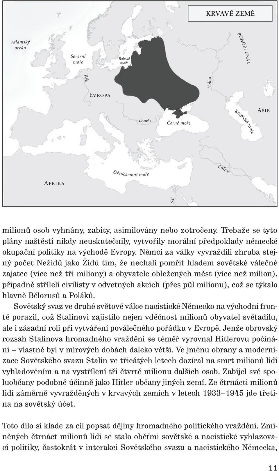 Němci za války vyvraždili zhruba stejný počet Nežidů jako Židů tím, že nechali pomřít hladem sovětské válečné zajatce (více než tři miliony) a obyvatele obležených měst (více než milion), případně