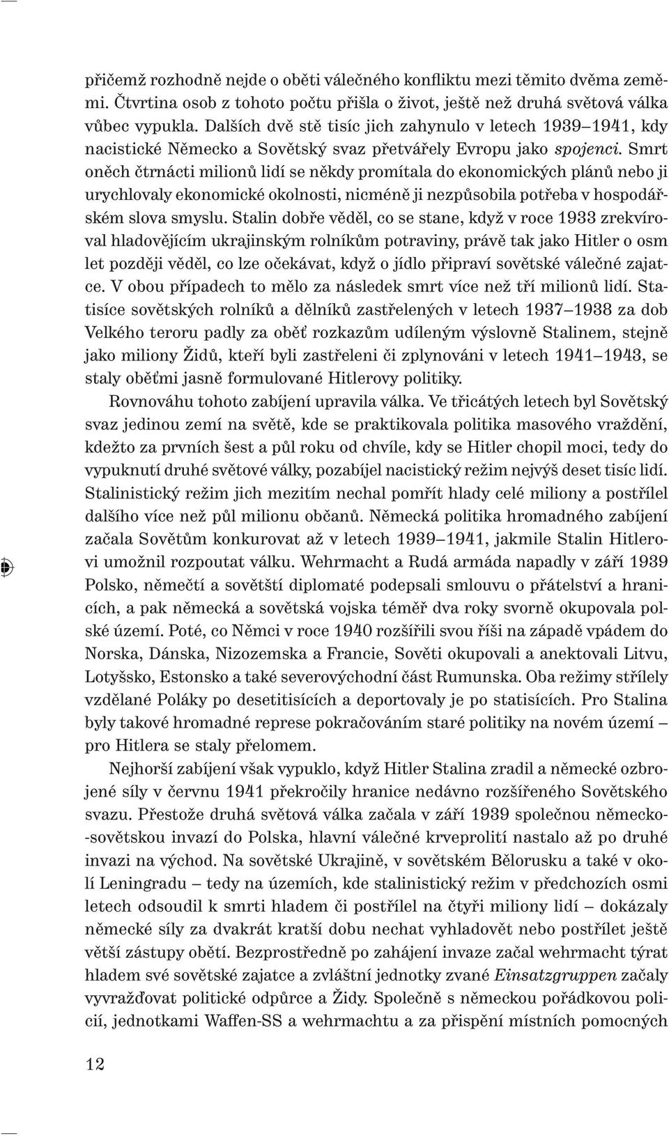 Smrt oněch čtrnácti milionů lidí se někdy promítala do ekonomických plánů nebo ji urychlovaly ekonomické okolnosti, nicméně ji nezpůsobila potřeba v hospodářském slova smyslu.