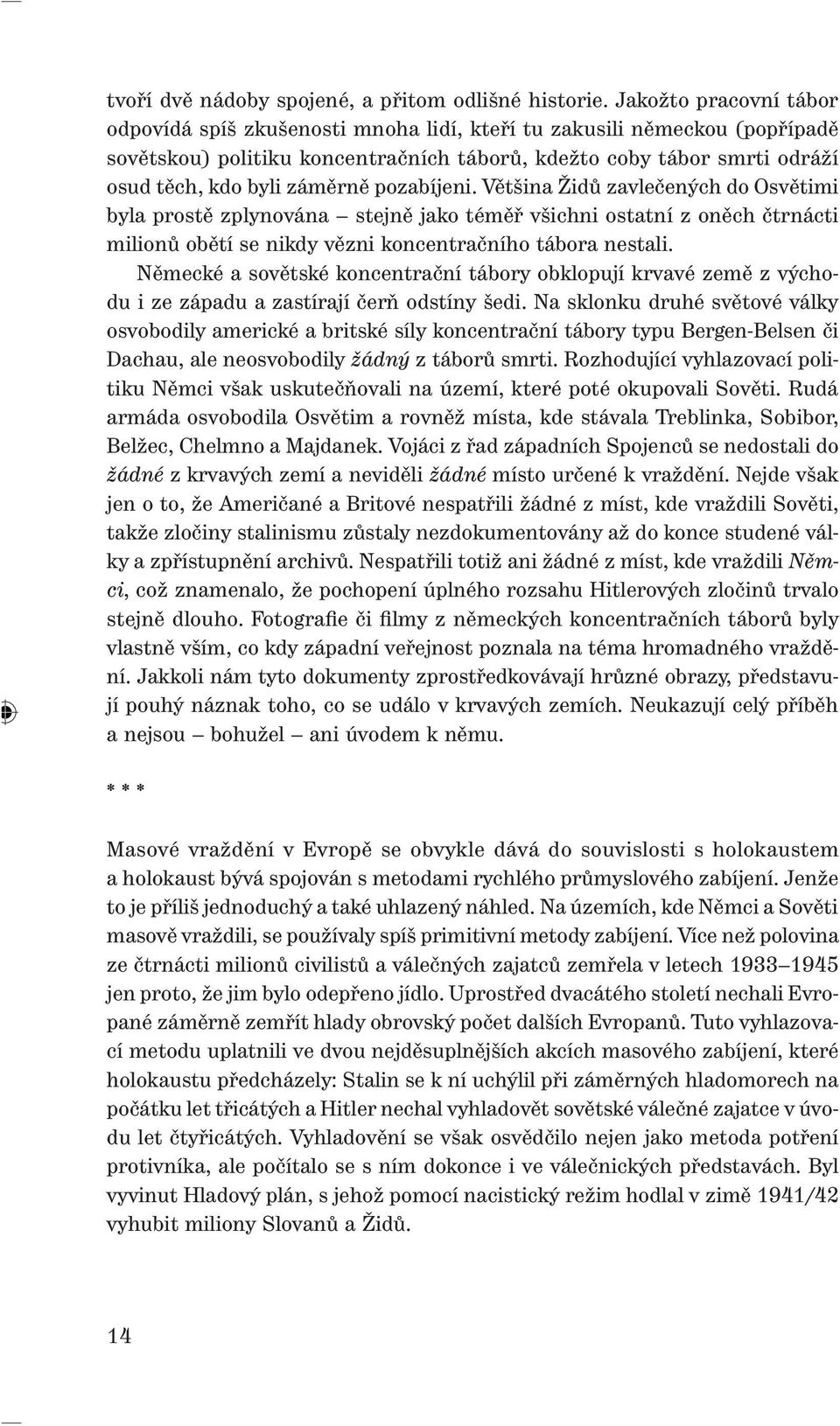 pozabíjeni. Většina Židů zavlečených do Osvětimi byla prostě zplynována stejně jako téměř všichni ostatní z oněch čtrnácti milionů obětí se nikdy vězni koncentračního tábora nestali.