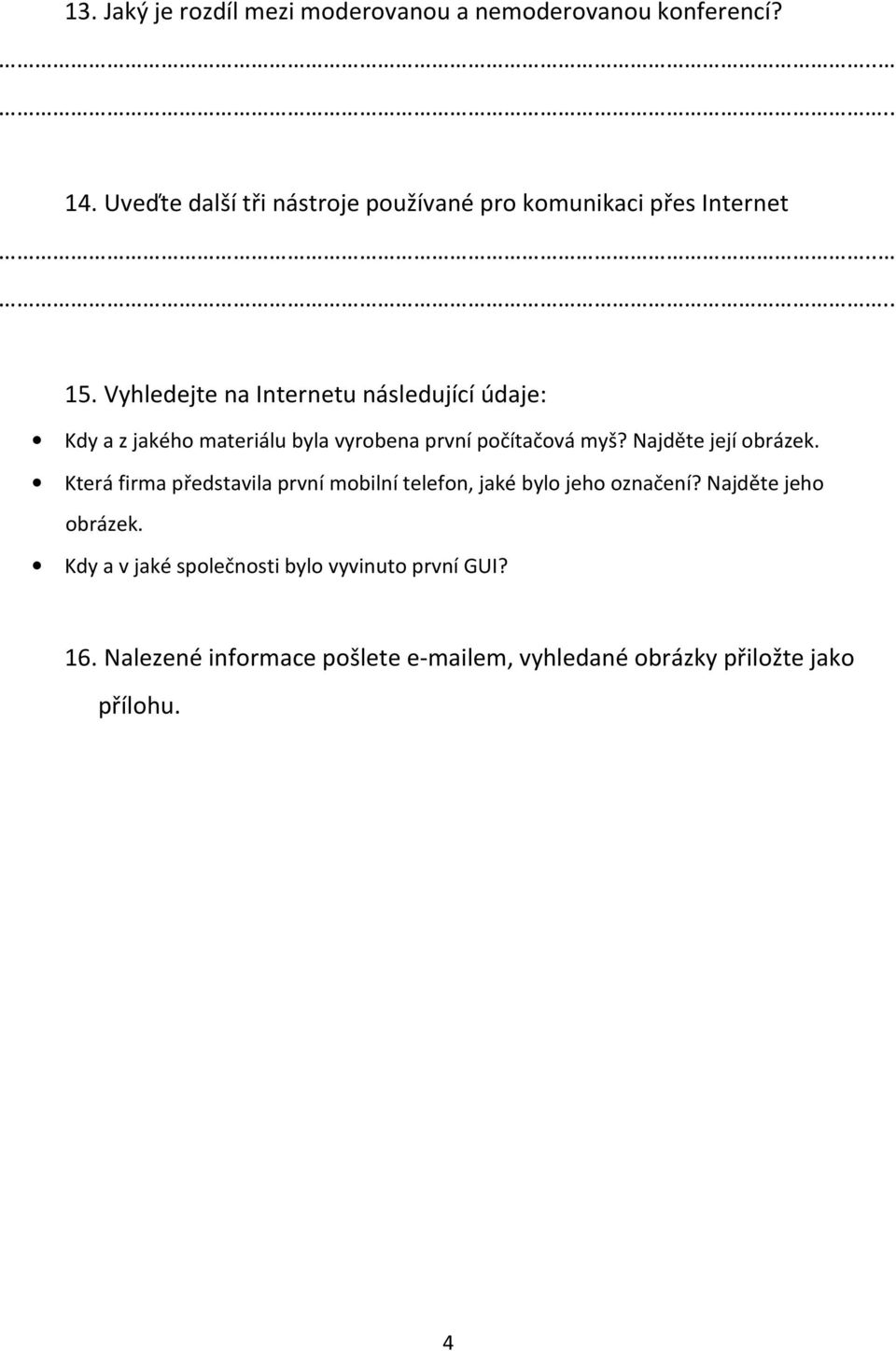 Vyhledejte na Internetu následující údaje: Kdy a z jakého materiálu byla vyrobena první počítačová myš?