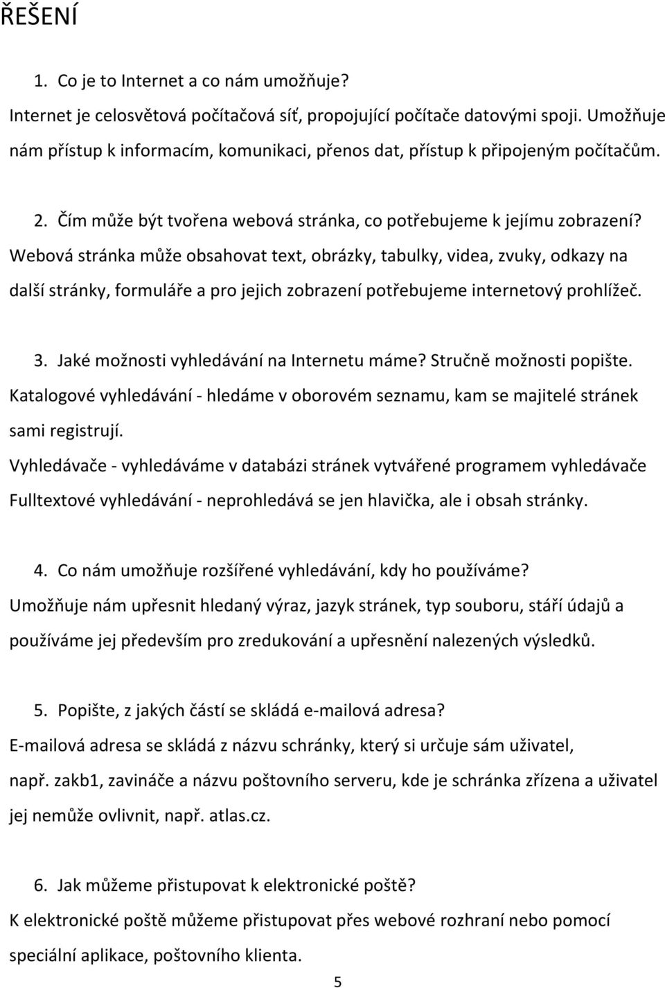 Webová stránka může obsahovat text, obrázky, tabulky, videa, zvuky, odkazy na další stránky, formuláře a pro jejich zobrazení potřebujeme internetový prohlížeč. 3.