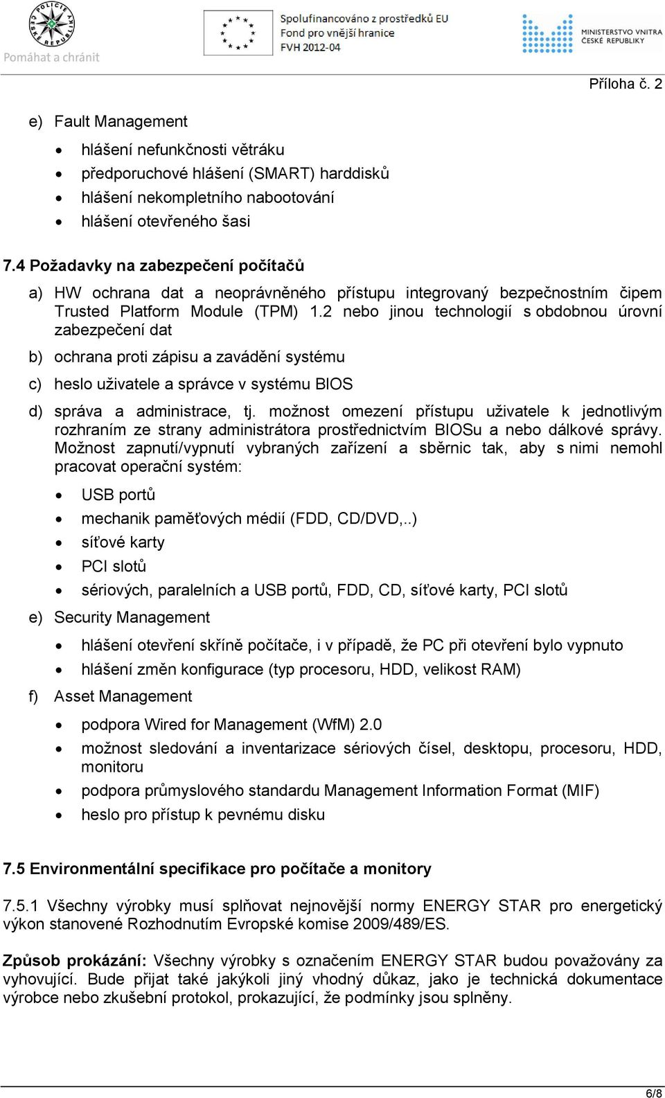 2 nebo jinou technologií s obdobnou úrovní zabezpečení dat b) ochrana proti zápisu a zavádění systému c) heslo uživatele a správce v systému BIOS d) správa a administrace, tj.