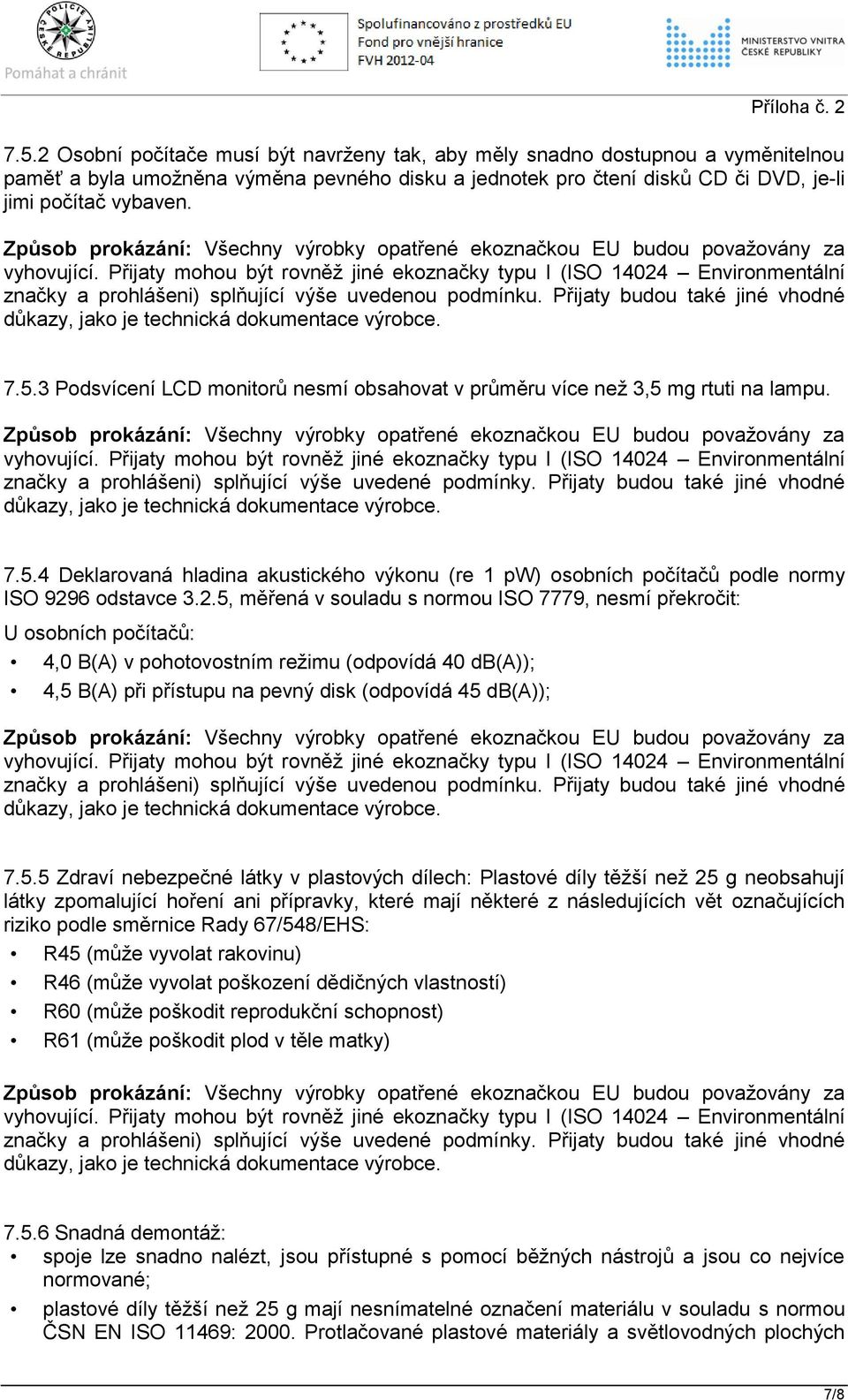 Přijaty budou také jiné vhodné důkazy, jako je technická dokumentace výrobce. 7.5.3 Podsvícení LCD monitorů nesmí obsahovat v průměru více než 3,5 mg rtuti na lampu. vyhovující.