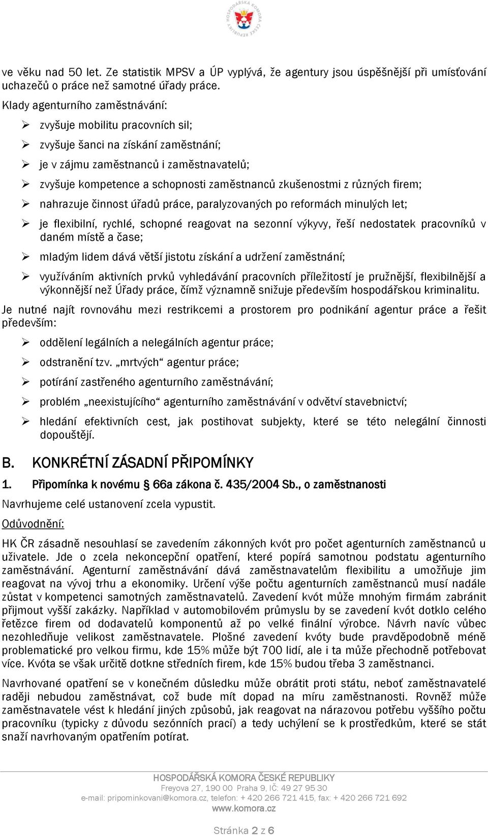 z různých firem; nahrazuje činnost úřadů práce, paralyzovaných po reformách minulých let; je flexibilní, rychlé, schopné reagovat na sezonní výkyvy, řeší nedostatek pracovníků v daném místě a čase;