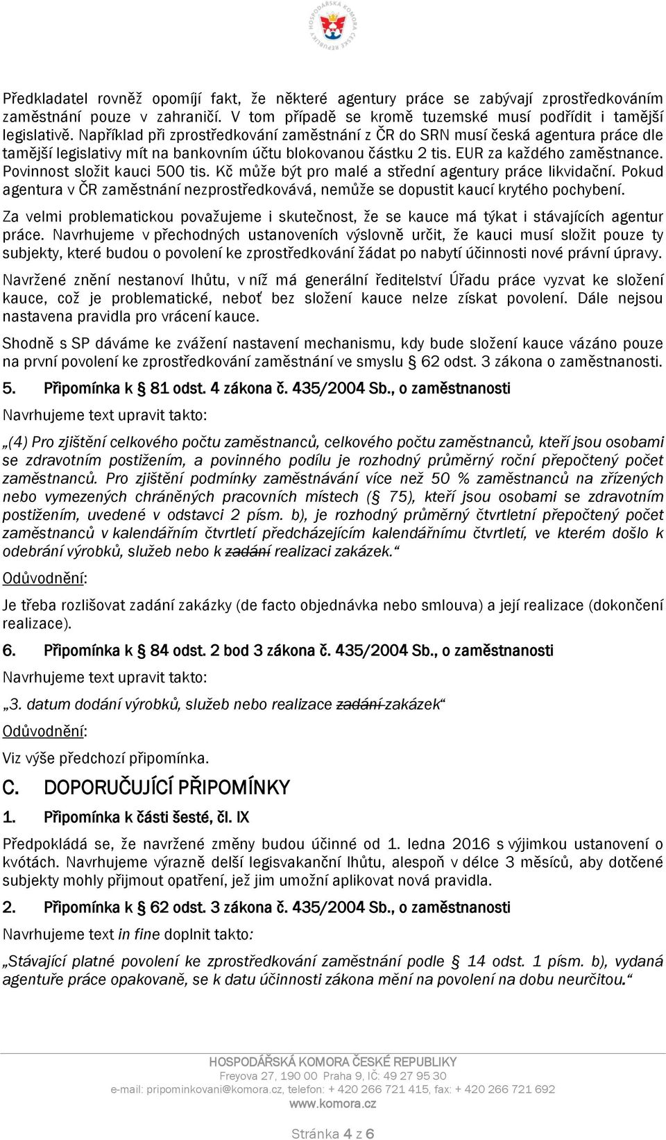 Povinnost složit kauci 500 tis. Kč může být pro malé a střední agentury práce likvidační. Pokud agentura v ČR zaměstnání nezprostředkovává, nemůže se dopustit kaucí krytého pochybení.