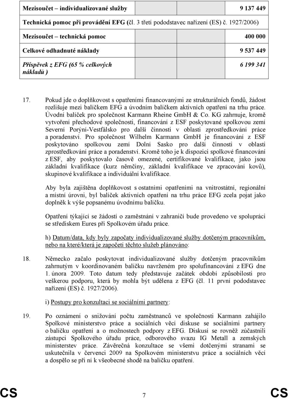 Pokud jde o doplňkovost s opatřeními financovanými ze strukturálních fondů, žádost rozlišuje mezi balíčkem EFG a úvodním balíčkem aktivních opatření na trhu práce.