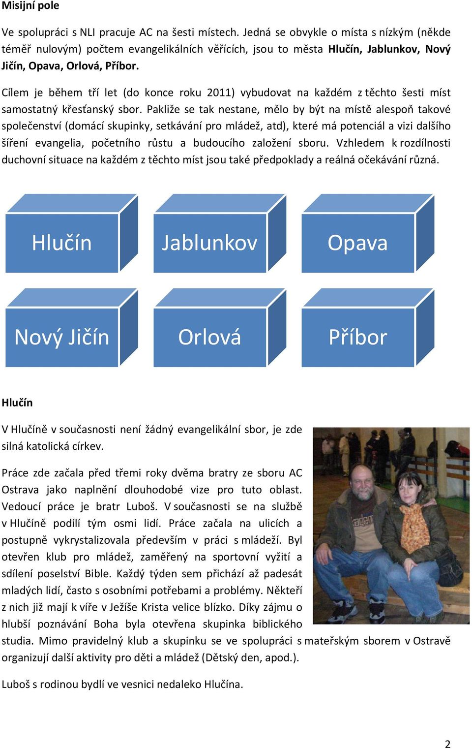 Cílem je během tří let (do konce roku 2011) vybudovat na každém z těchto šesti míst samostatný křesťanský sbor.
