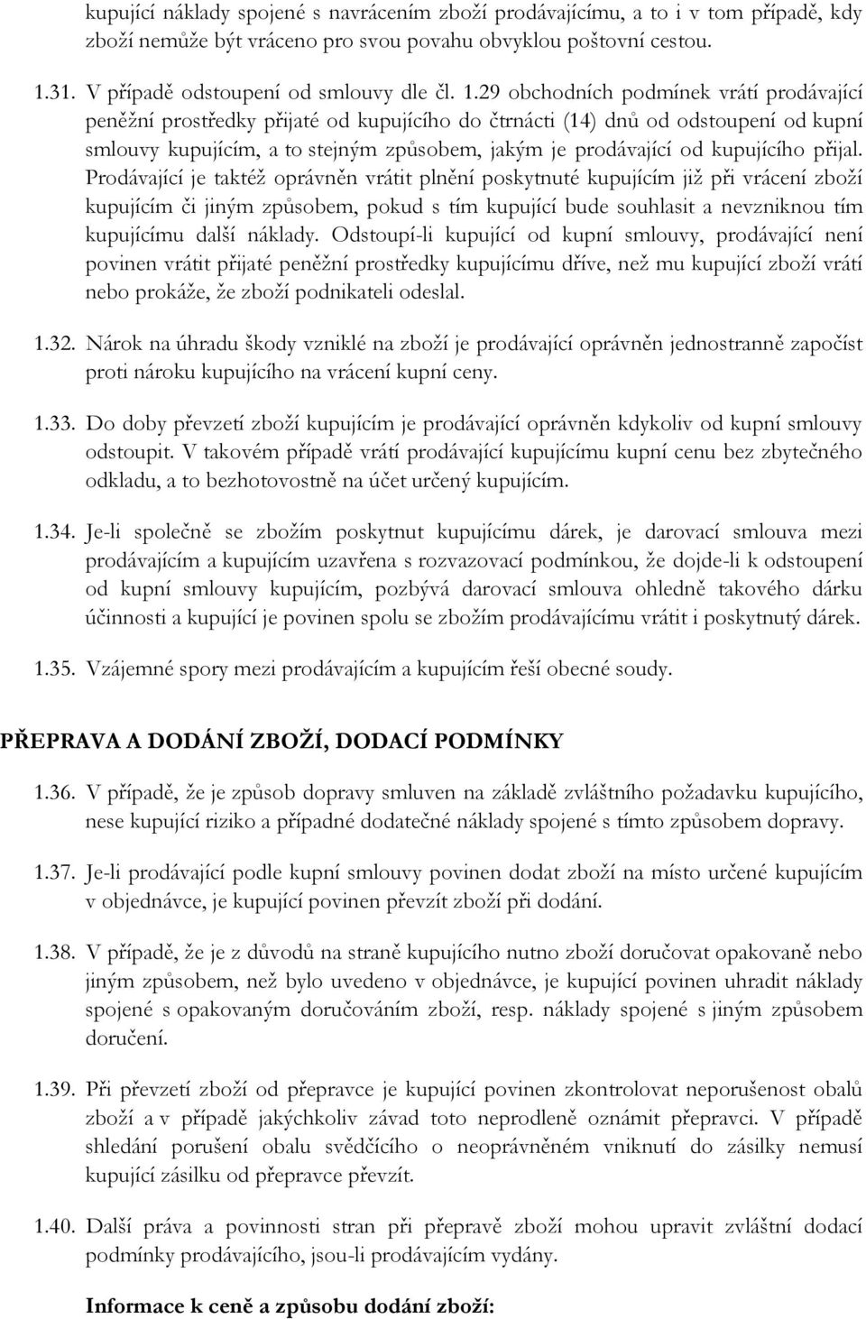 29 obchodních podmínek vrátí prodávající peněžní prostředky přijaté od kupujícího do čtrnácti (14) dnů od odstoupení od kupní smlouvy kupujícím, a to stejným způsobem, jakým je prodávající od