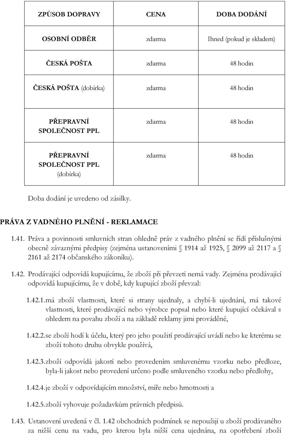 Práva a povinnosti smluvních stran ohledně práv z vadného plnění se řídí příslušnými obecně závaznými předpisy (zejména ustanoveními 1914 až 1925, 2099 až 2117 a 2161 až 2174 občanského zákoníku). 1.42.