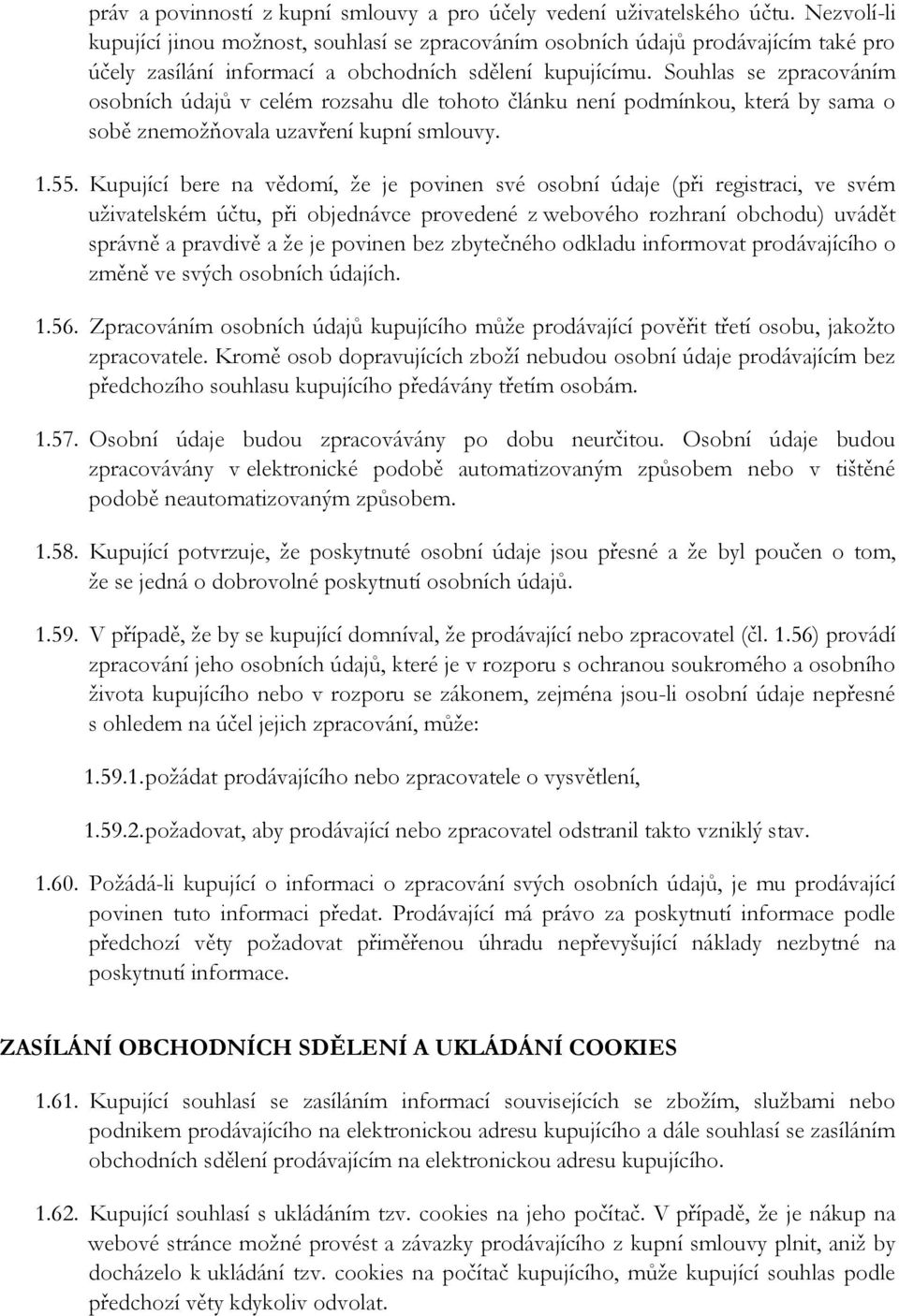 Souhlas se zpracováním osobních údajů v celém rozsahu dle tohoto článku není podmínkou, která by sama o sobě znemožňovala uzavření kupní smlouvy. 1.55.