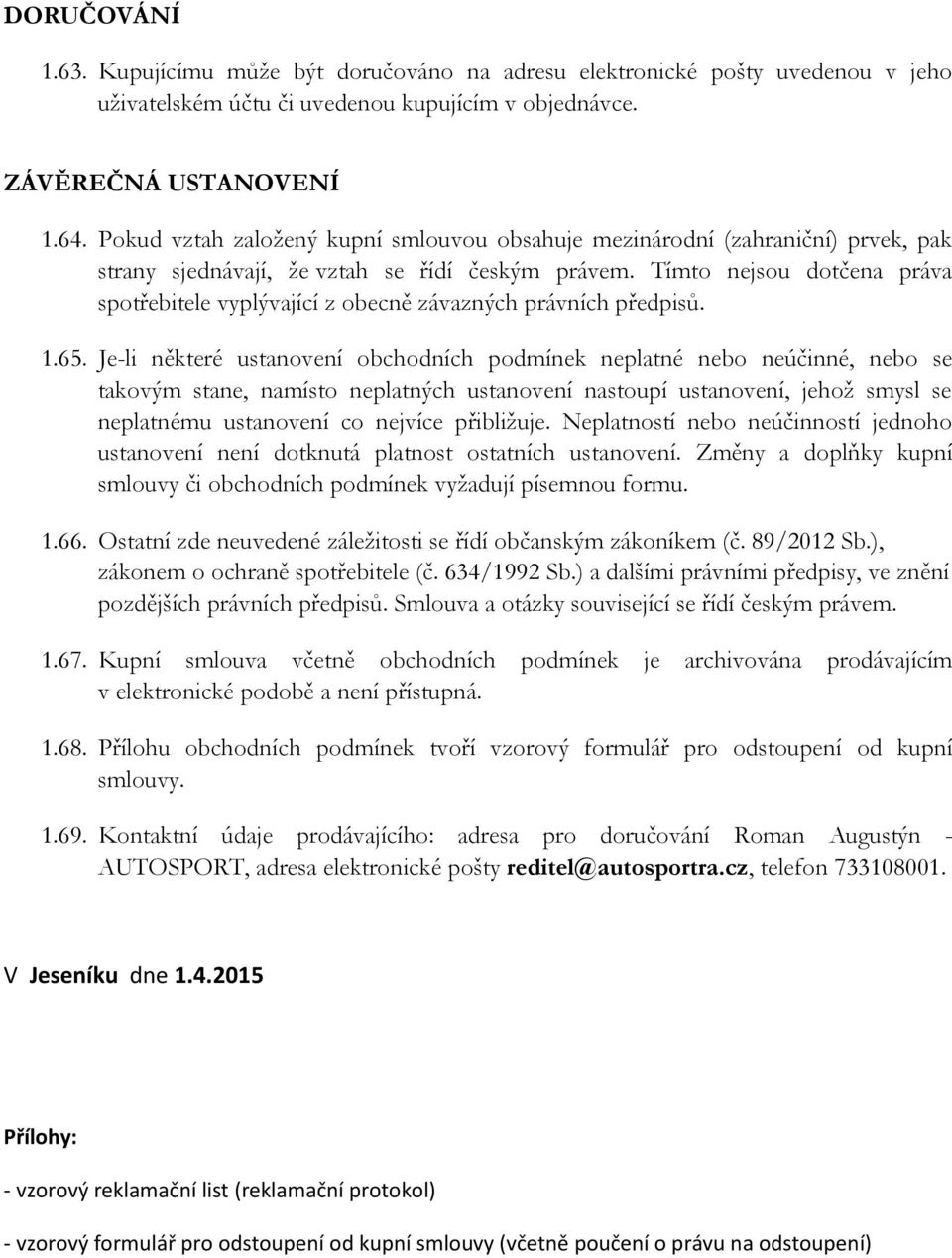 Tímto nejsou dotčena práva spotřebitele vyplývající z obecně závazných právních předpisů. 1.65.