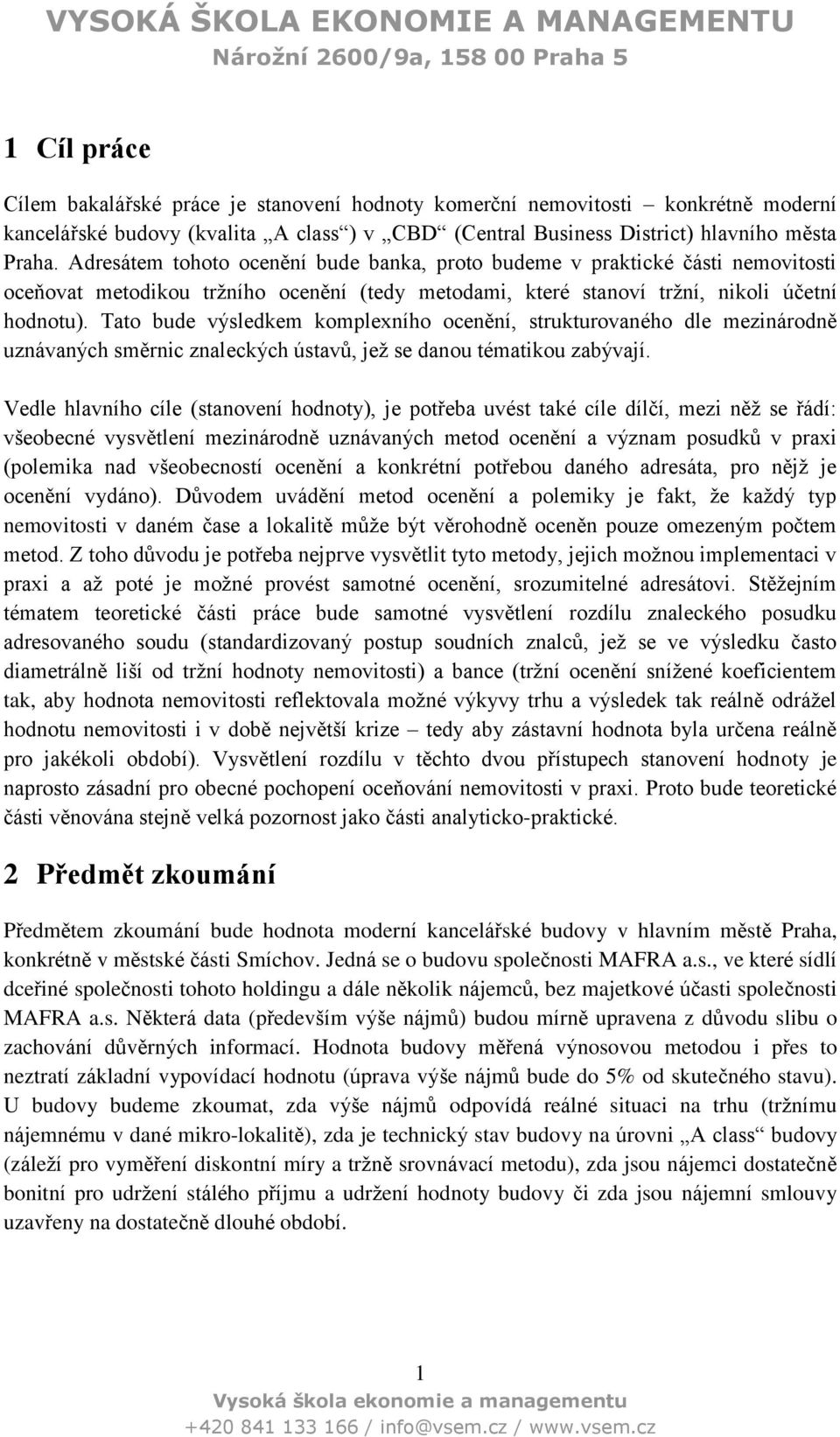 Tato bude výsledkem komplexního ocenění, strukturovaného dle mezinárodně uznávaných směrnic znaleckých ústavů, jež se danou tématikou zabývají.