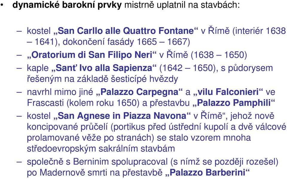 (kolem roku 1650) a přestavbu Palazzo Pamphili kostel San Agnese in Piazza Navona v Římě, jehož nově koncipované průčelí (portikus před ústřední kupolí a dvě válcové prolamované