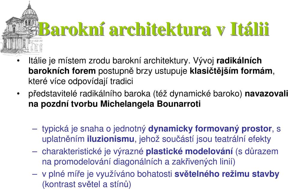 dynamické baroko) navazovali na pozdní tvorbu Michelangela Bounarroti typická je snaha o jednotný dynamicky formovaný prostor, s uplatněním