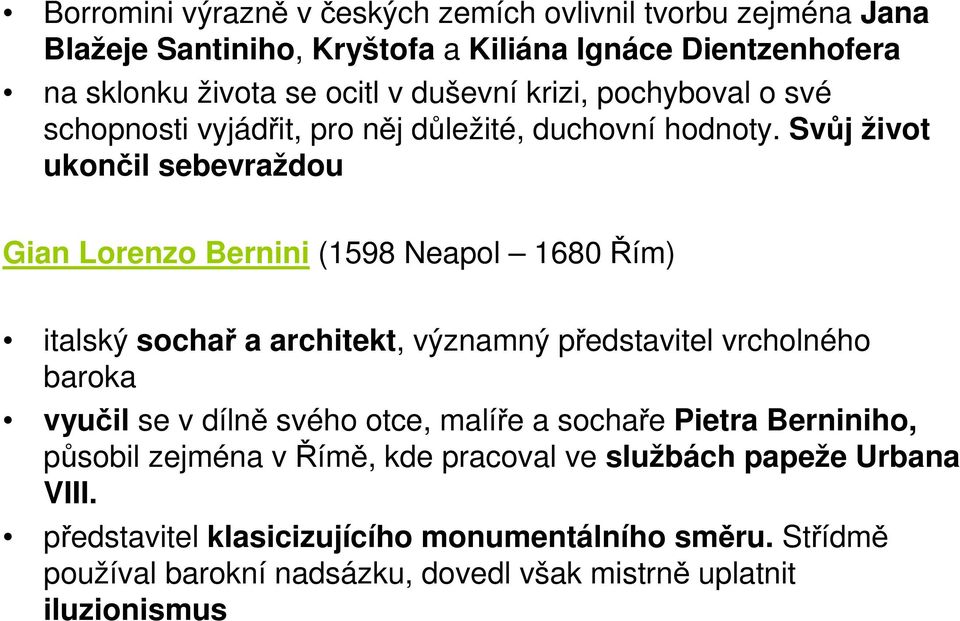 Svůj život ukončil sebevraždou Gian Lorenzo Bernini (1598 Neapol 1680 Řím) italský sochař a architekt, významný představitel vrcholného baroka vyučil se v dílně