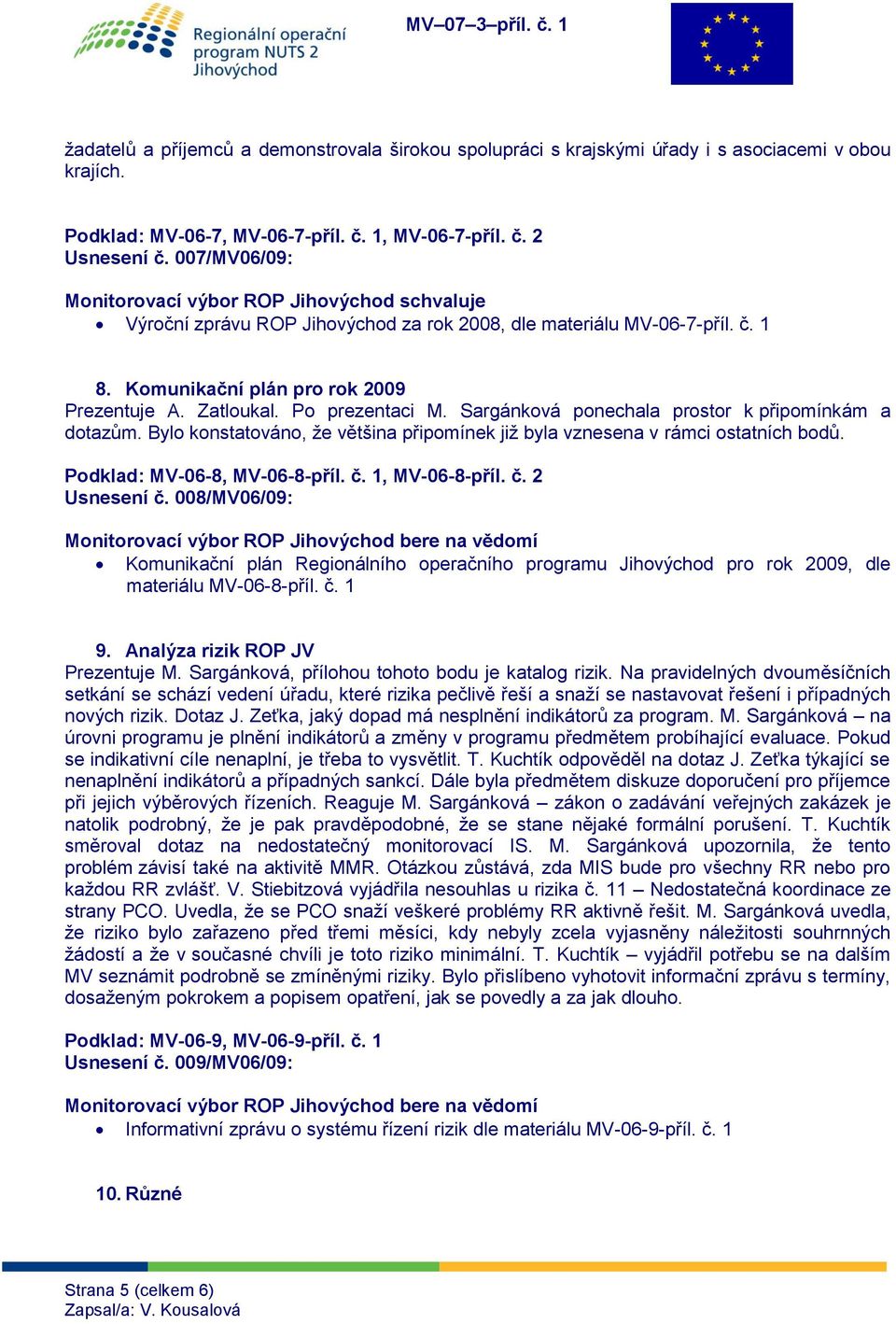 Sargánková ponechala prostor k připomínkám a dotazům. Bylo konstatováno, že většina připomínek již byla vznesena v rámci ostatních bodů. Podklad: MV-06-8, MV-06-8-příl. č. 1, MV-06-8-příl. č. 2 Usnesení č.
