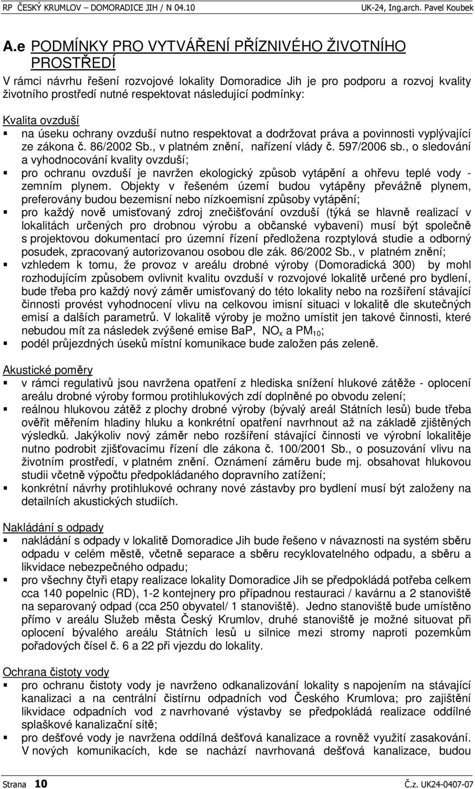 Kvalita ovzduší na úseku ochrany ovzduší nutno respektovat a dodržovat práva a povinnosti vyplývající ze zákona. 86/2002 Sb., v platném znní, naízení vlády. 597/2006 sb.