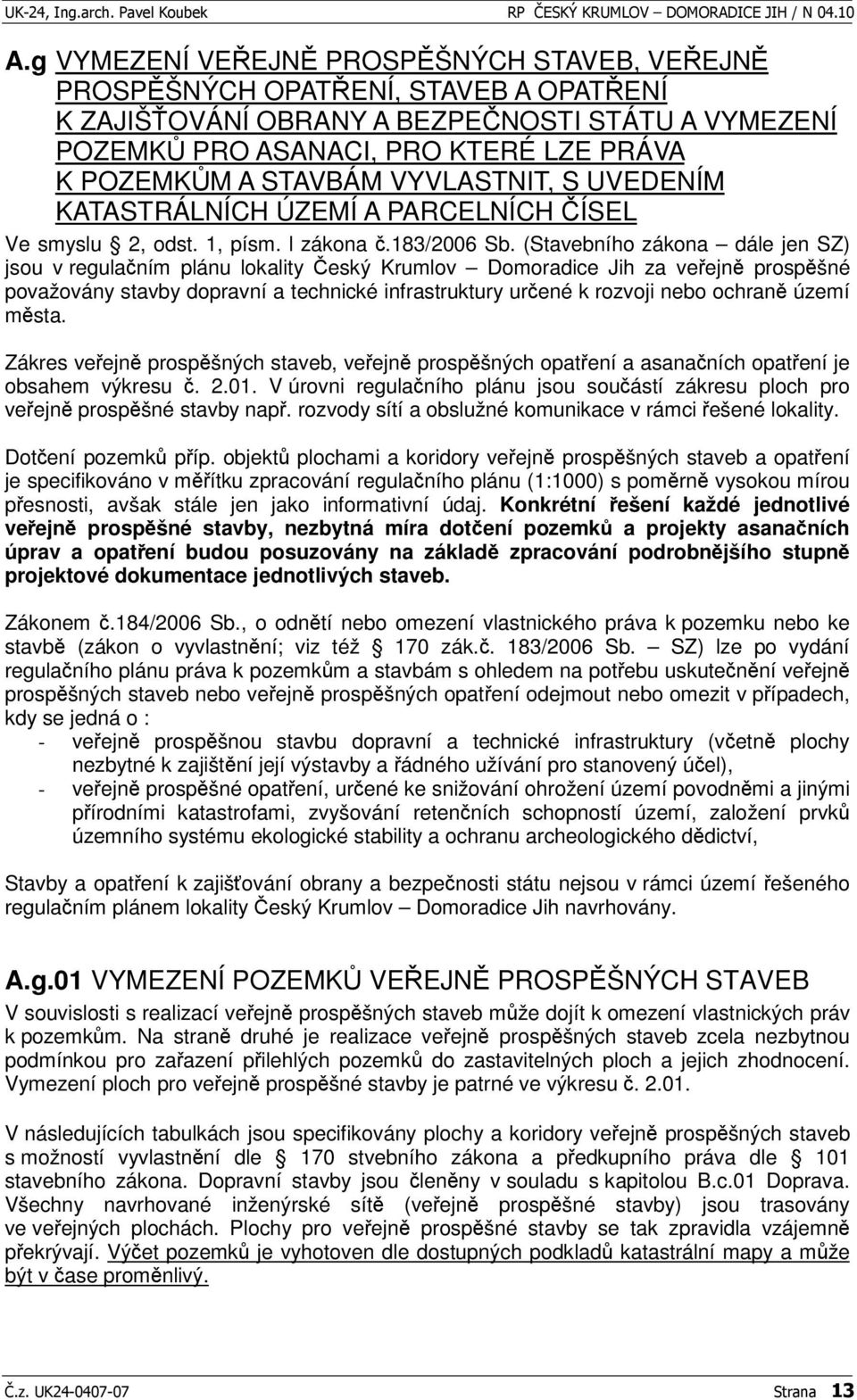 VYVLASTNIT, S UVEDENÍM KATASTRÁLNÍCH ÚZEMÍ A PARCELNÍCH ÍSEL Ve smyslu 2, odst. 1, písm. l zákona.183/2006 Sb.