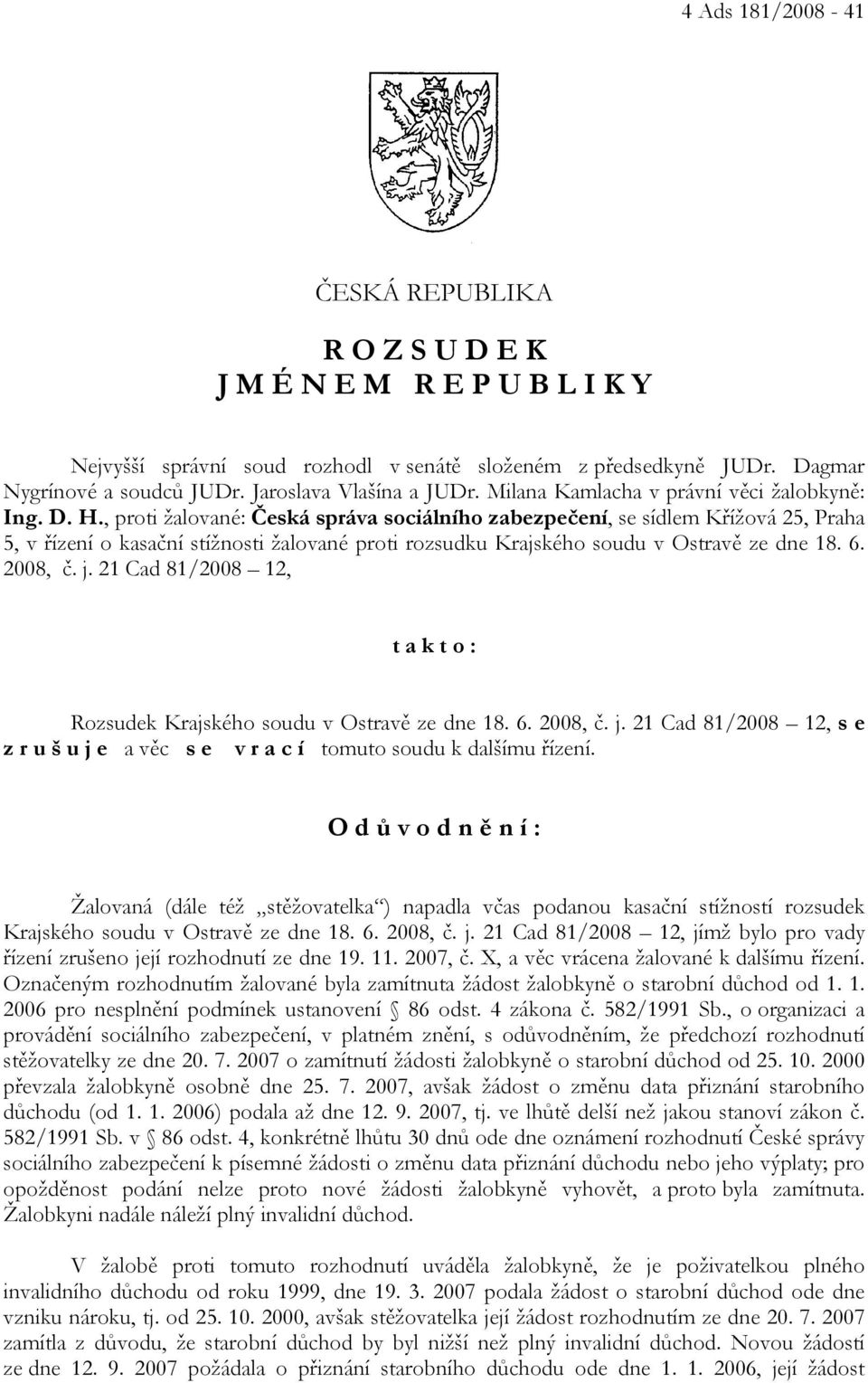 , proti žalované: Česká správa sociálního zabezpečení, se sídlem Křížová 25, Praha 5, v řízení o kasační stížnosti žalované proti rozsudku Krajského soudu v Ostravě ze dne 18. 6. 2008, č. j.