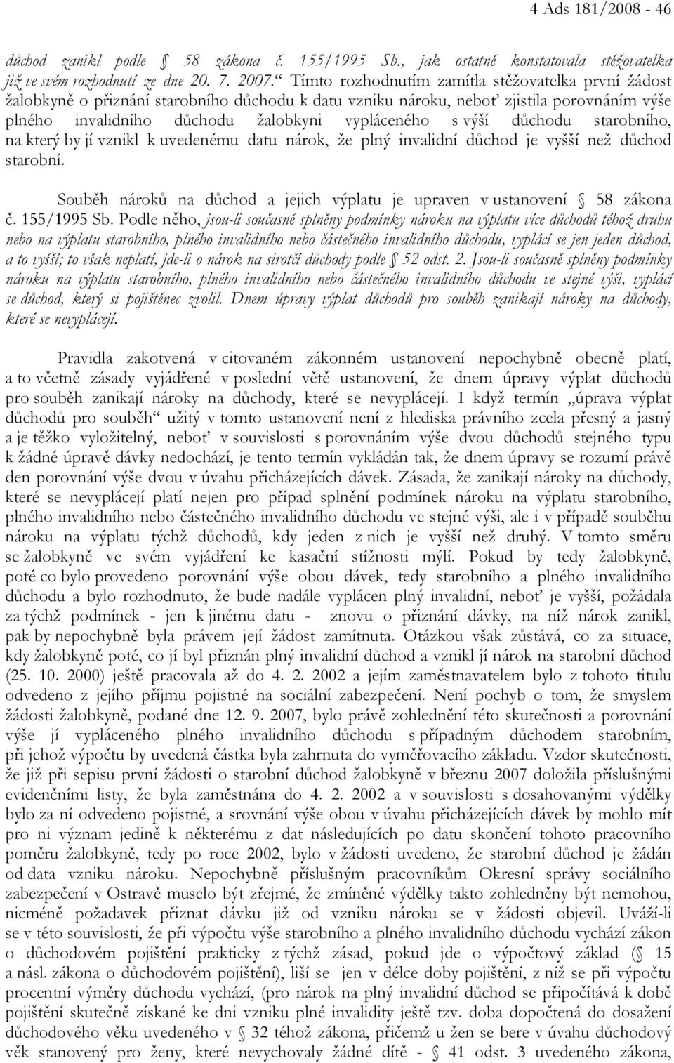 výší důchodu starobního, na který by jí vznikl k uvedenému datu nárok, že plný invalidní důchod je vyšší než důchod starobní.