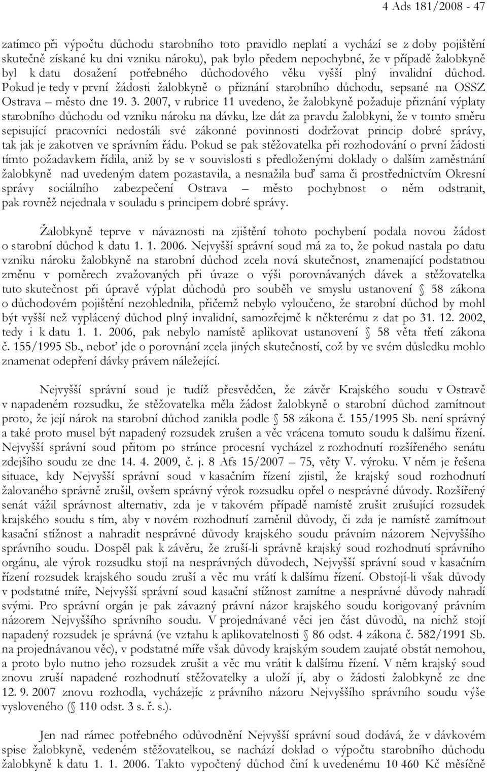 2007, v rubrice 11 uvedeno, že žalobkyně požaduje přiznání výplaty starobního důchodu od vzniku nároku na dávku, lze dát za pravdu žalobkyni, že v tomto směru sepisující pracovníci nedostáli své