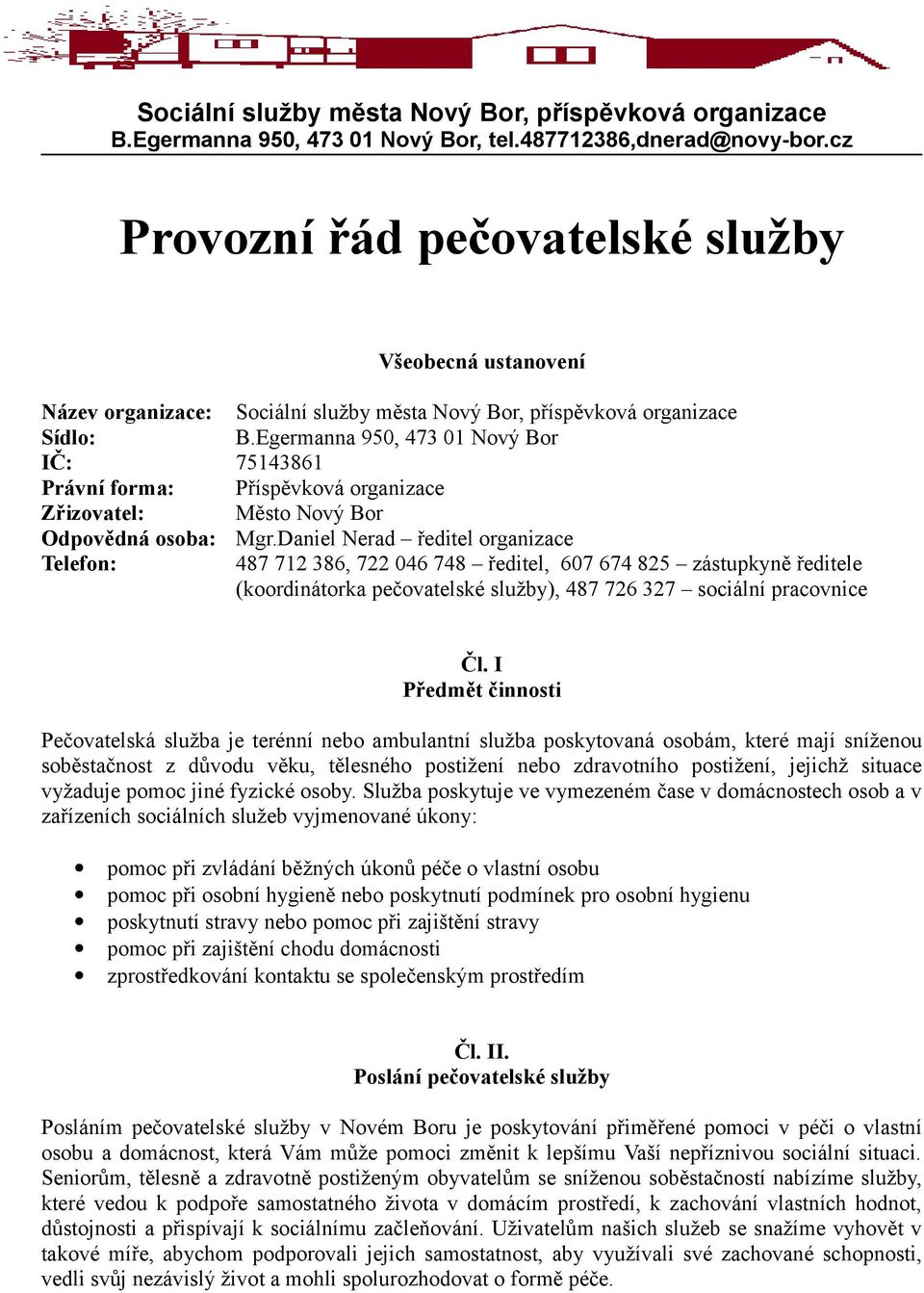 Egermanna 950, 473 01 Nový Bor IČ: 75143861 Právní forma: Příspěvková organizace Zřizovatel: Město Nový Bor Odpovědná osoba: Mgr.