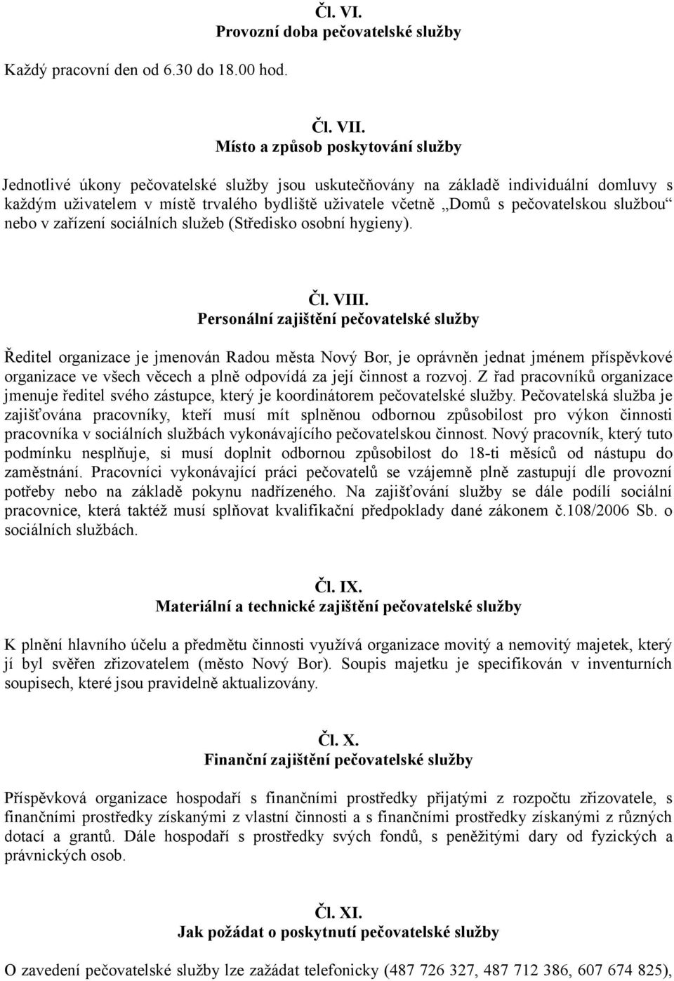 pečovatelskou službou nebo v zařízení sociálních služeb (Středisko osobní hygieny). Čl. VIII.