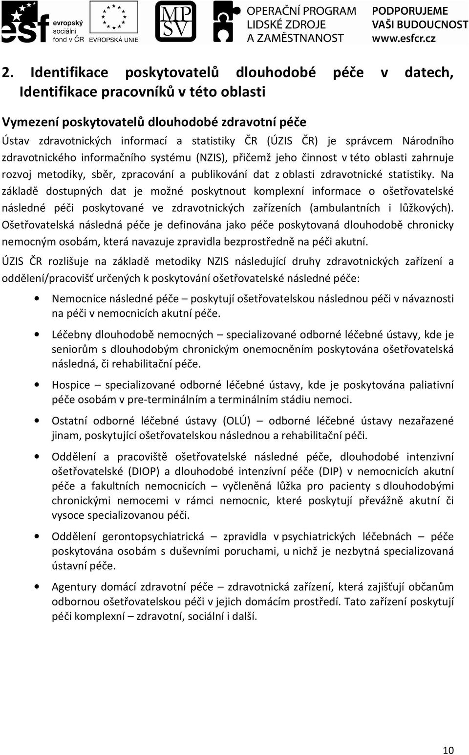 statistiky. Na základě dostupných dat je možné poskytnout komplexní informace o ošetřovatelské následné péči poskytované ve zdravotnických zařízeních (ambulantních i lůžkových).