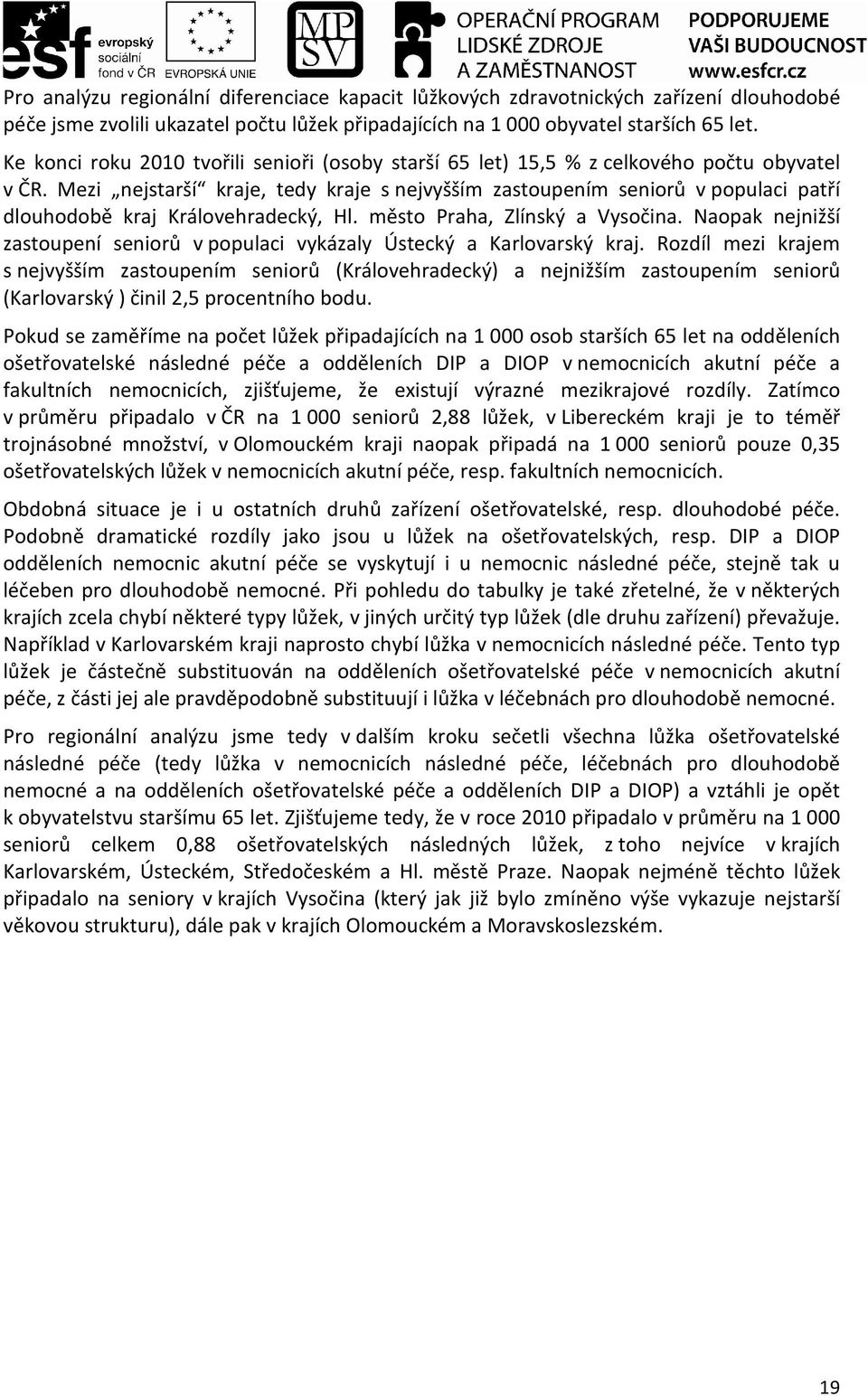 Mezi nejstarší kraje, tedy kraje s nejvyšším zastoupením seniorů v populaci patří dlouhodobě kraj Královehradecký, Hl. město Praha, Zlínský a Vysočina.