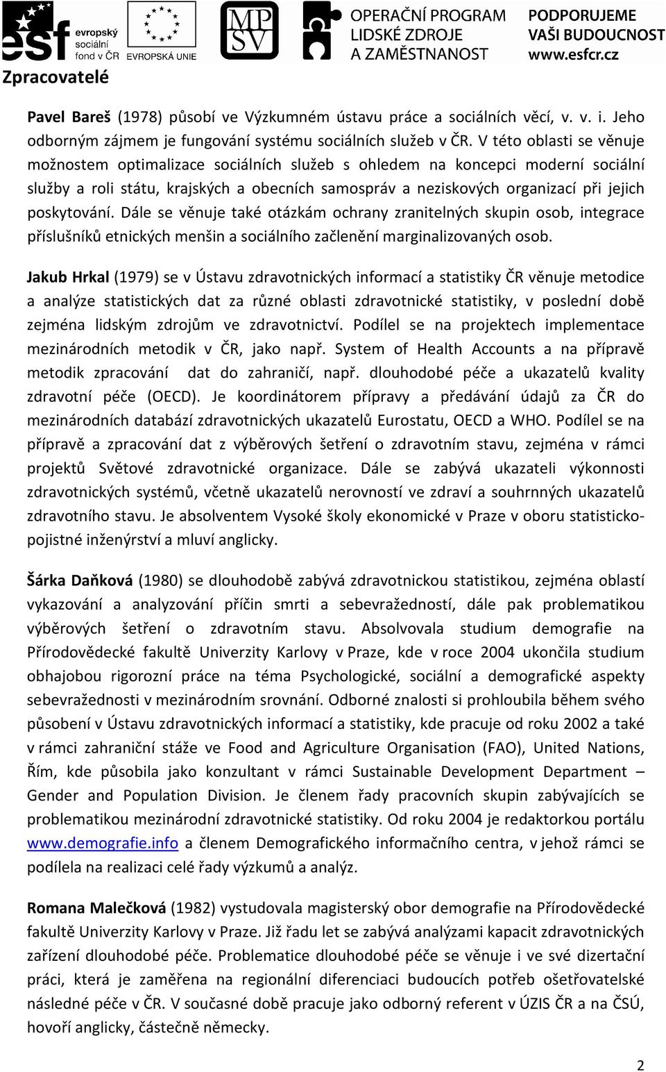 poskytování. Dále se věnuje také otázkám ochrany zranitelných skupin osob, integrace příslušníků etnických menšin a sociálního začlenění marginalizovaných osob.