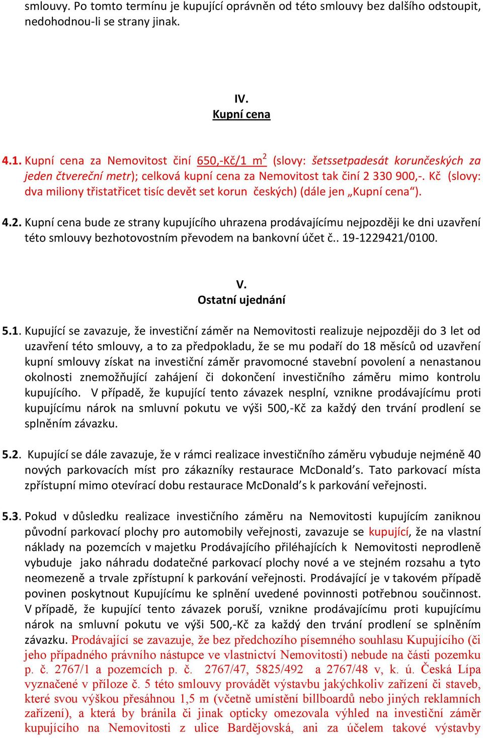 Kč (slovy: dva miliony třistatřicet tisíc devět set korun českých) (dále jen Kupní cena ). 4.2.