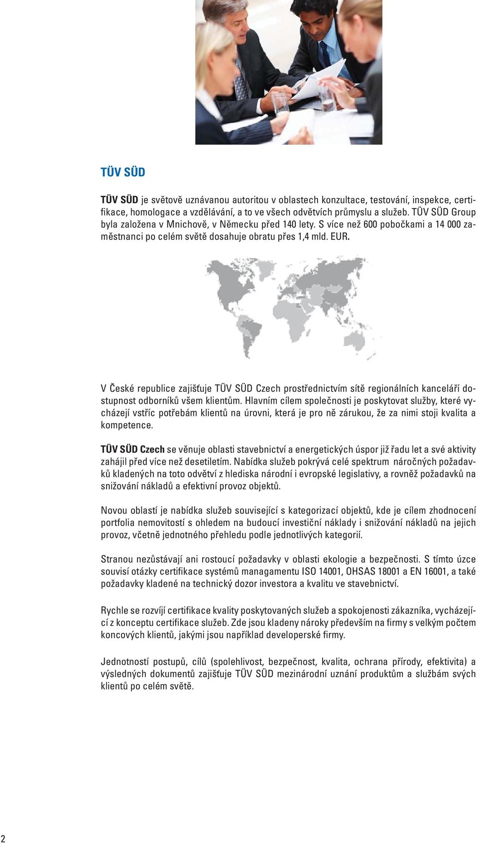 V České republice zajišťuje TÜV SÜD Czech prostřednictvím sítě regionálních kanceláří dostupnost odborníků všem klientům.