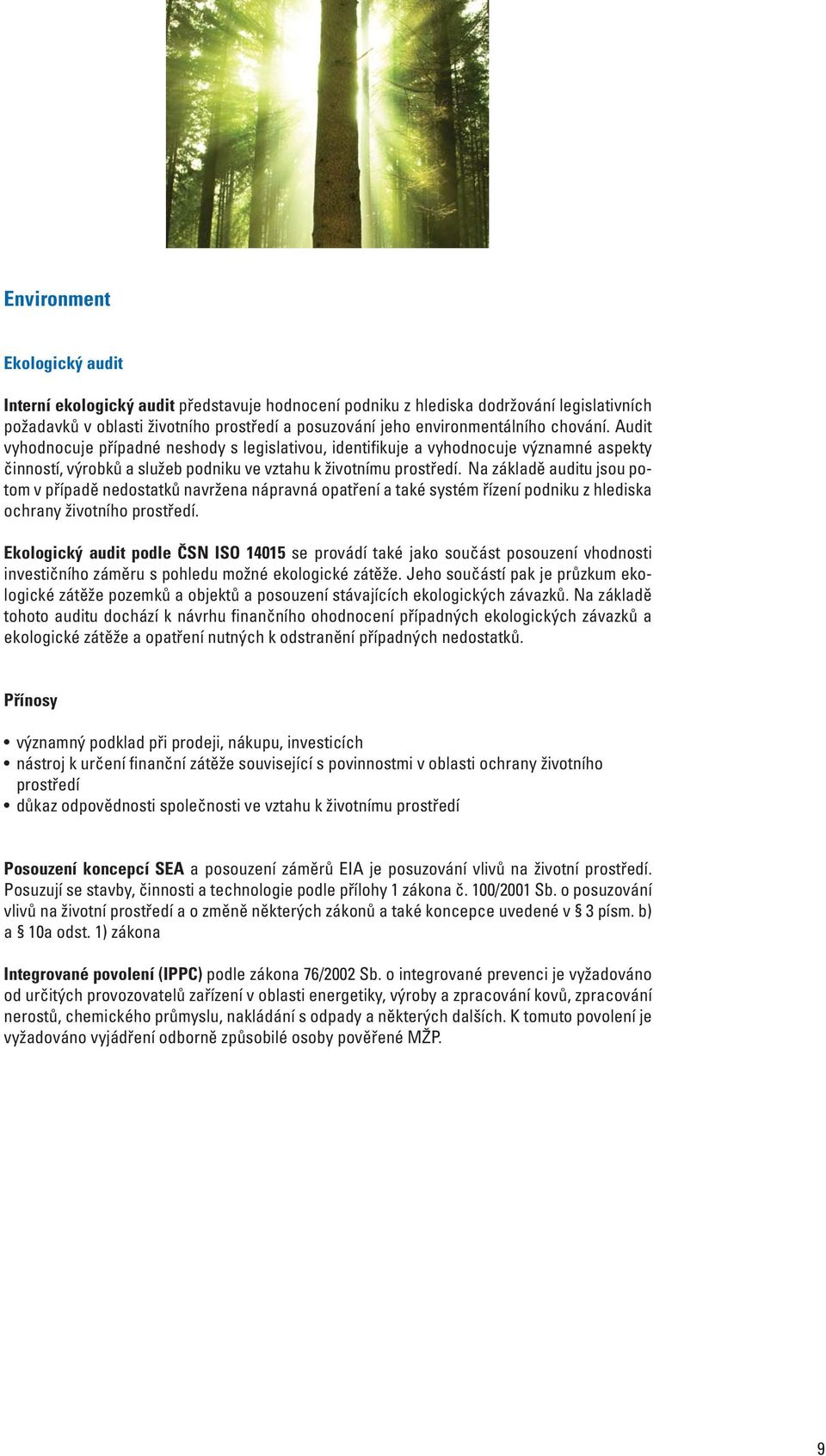 Na základě auditu jsou potom v případě nedostatků navržena nápravná opatření a také systém řízení podniku z hlediska ochrany životního prostředí.