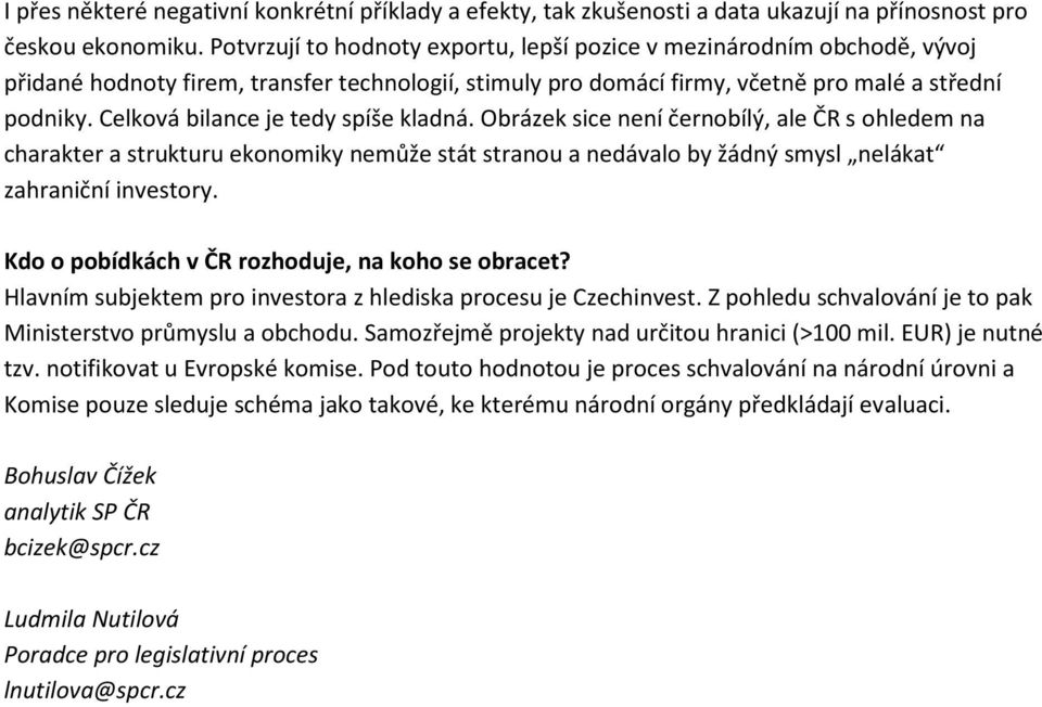 Obrázek sice není černbílý, ale ČR s hledem na charakter a strukturu eknmiky nemůže stát stranu a nedával by žádný smysl nelákat zahraniční investry. Kd pbídkách v ČR rzhduje, na kh se bracet?