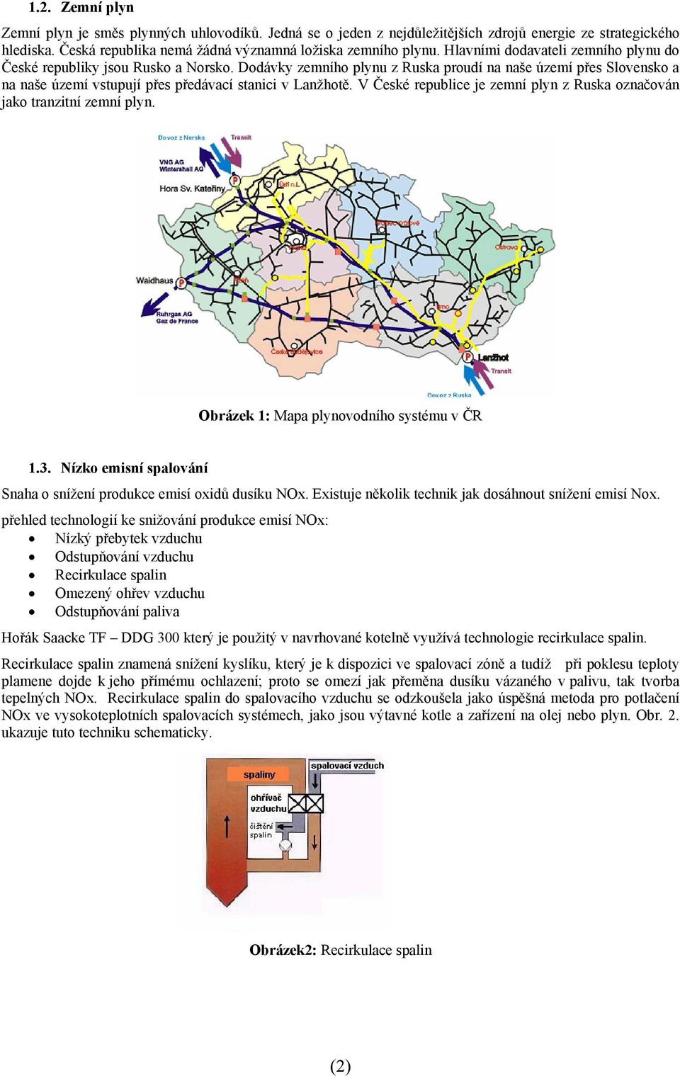 České reublice je zemní lyn z Ruska označoán jako tranzitní zemní lyn. Obrázek 1: Maa lynoodního systému ČR 1.. Nízko emisní saloání naha o snížení rodukce emisí oxidů dusíku NOx.