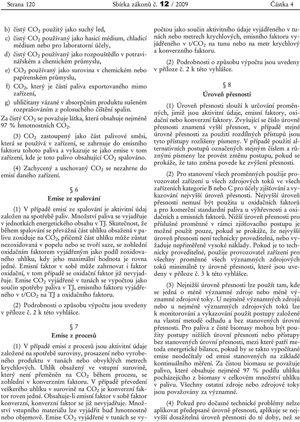 potravinářském a chemickém průmyslu, e) CO 2 používaný jako surovina v chemickém nebo papírenském průmyslu, f) CO 2, který je částí paliva exportovaného mimo zařízení, g) uhličitany vázané v