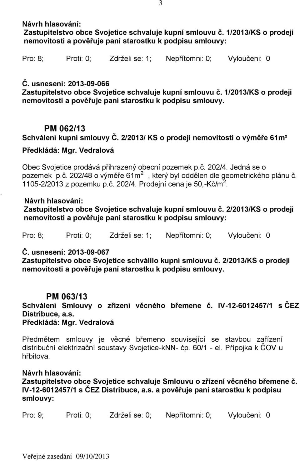 2/2013/ KS o prodeji nemovitosti o výměře 61m². Obec Svojetice prodává přihrazený obecní pozemek p.č. 202/4. Jedná se o pozemek p.č. 202/48 o výměře 61m 2, který byl oddělen dle geometrického plánu č.