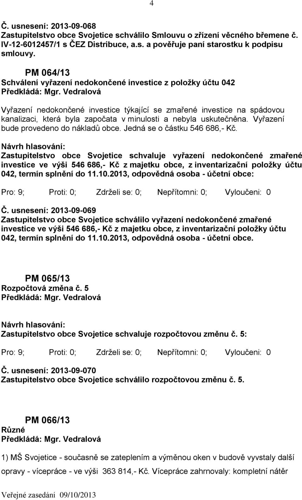 uskutečněna. Vyřazení bude provedeno do nákladů obce. Jedná se o částku 546 686,- Kč.