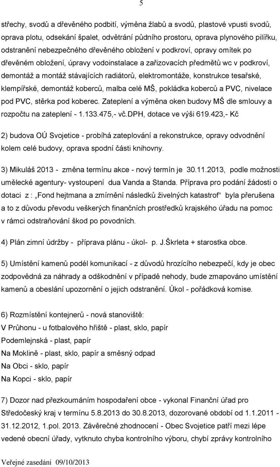 tesařské, klempířské, demontáž koberců, malba celé MŠ, pokládka koberců a PVC, nivelace pod PVC, stěrka pod koberec. Zateplení a výměna oken budovy MŠ dle smlouvy a rozpočtu na zateplení - 1.133.