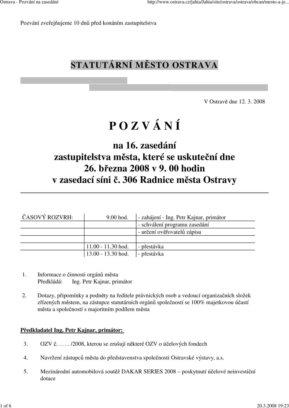 00-11.30 hod. - přestávka 13.00-13.30 hod. - přestávka 1. Informace o činnosti orgánů města Předkládá: Ing. Petr Kajnar, primátor 2.