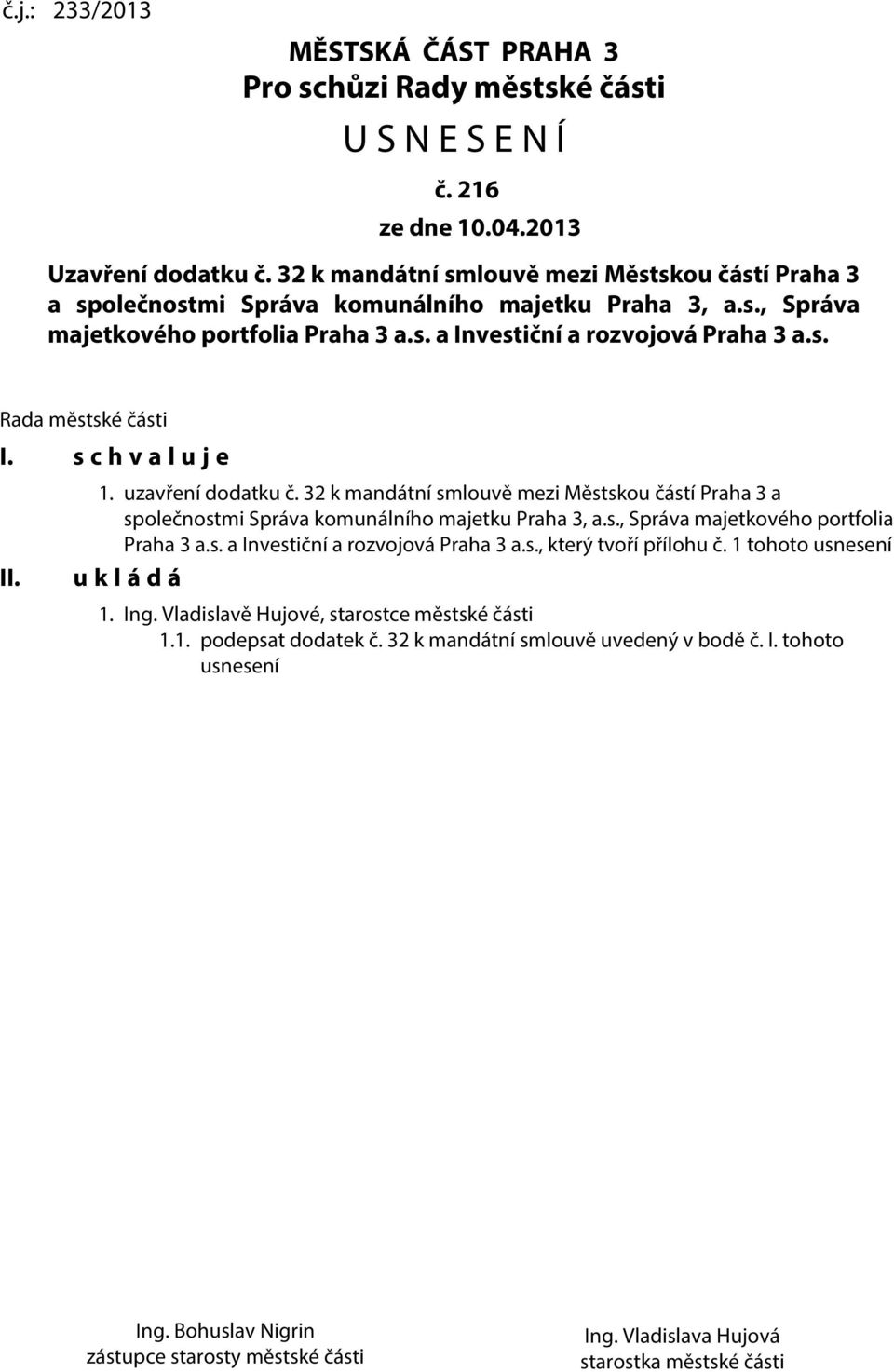 s c h v a l u j e II. 1. uzavření dodatku č. 32 k mandátní smlouvě mezi Městskou částí Praha 3 a společnostmi Správa komunálního majetku Praha 3, a.s., Správa majetkového portfolia Praha 3 a.s. a Investiční a rozvojová Praha 3 a.