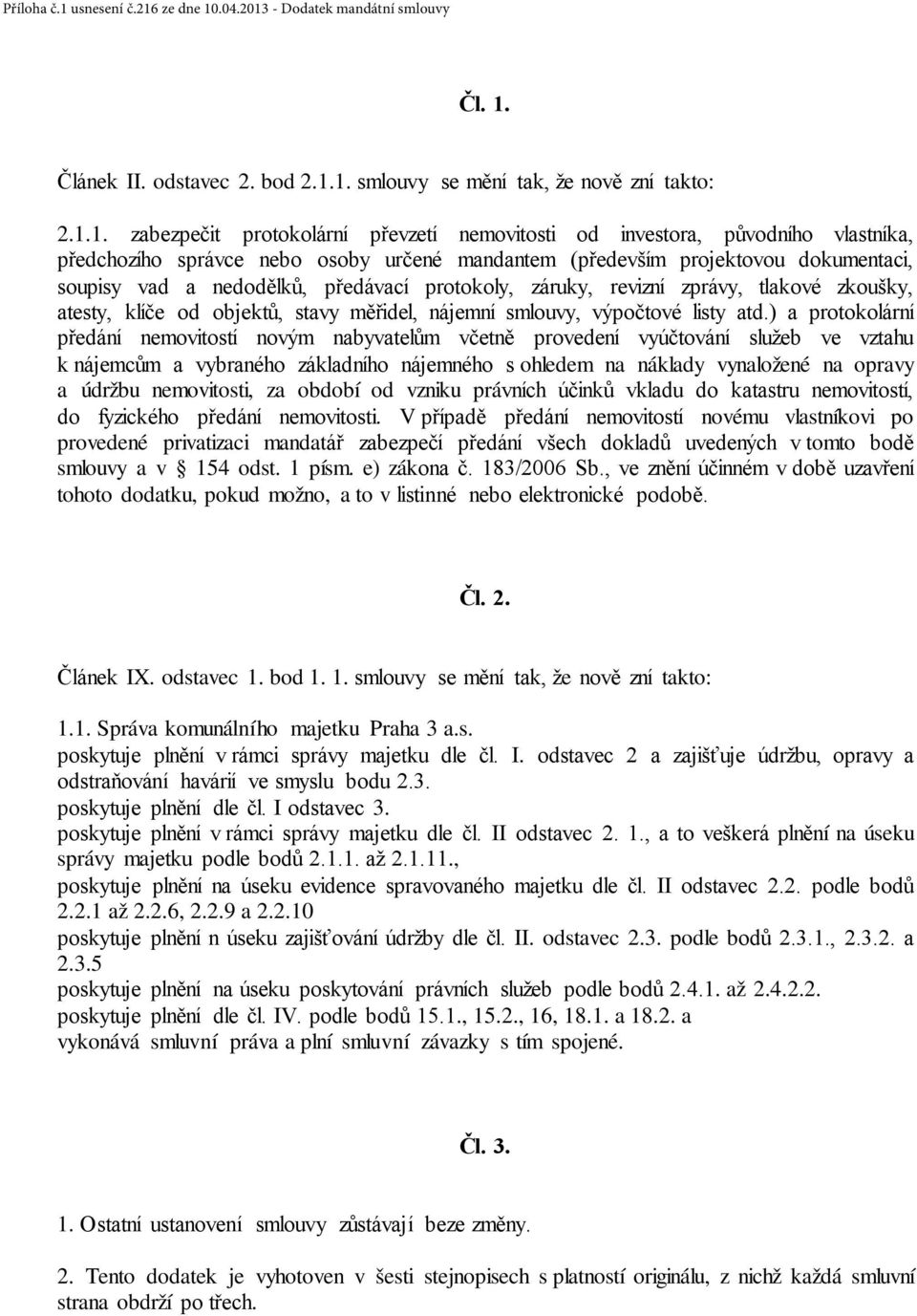 1. smlouvy se mění tak, že nově zní takto: 2.1.1. zabezpečit protokolární převzetí nemovitosti od investora, původního vlastníka, předchozího správce nebo osoby určené mandantem (především