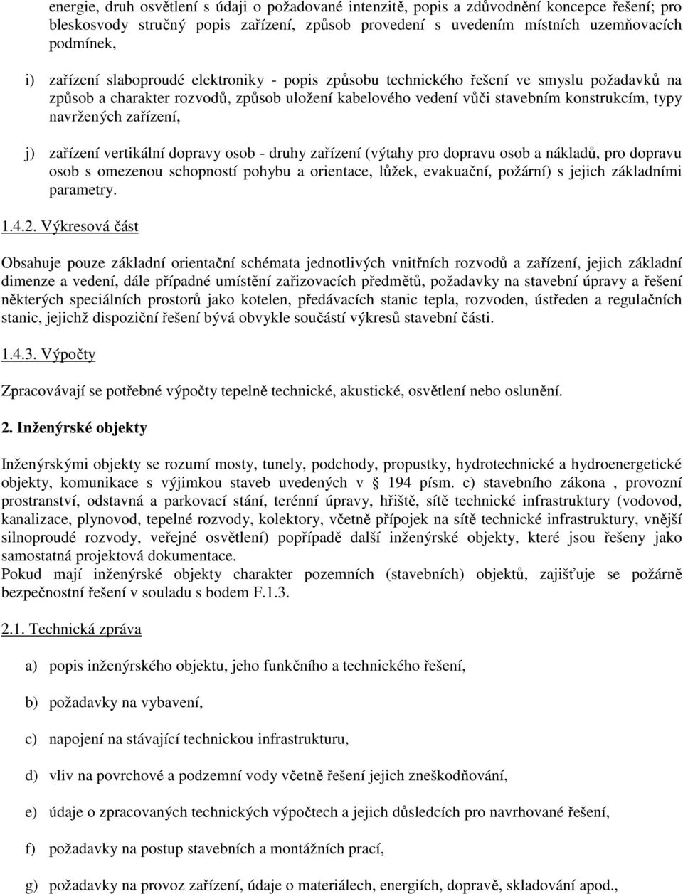 zařízení, j) zařízení vertikální dopravy osob - druhy zařízení (výtahy pro dopravu osob a nákladů, pro dopravu osob s omezenou schopností pohybu a orientace, lůžek, evakuační, požární) s jejich