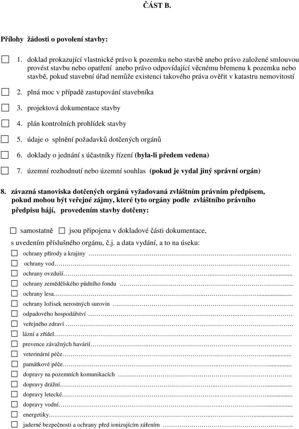 úřad nemůže existenci takového práva ověřit v katastru nemovitostí 2. plná moc v případě zastupování stavebníka 3. projektová dokumentace stavby 4. plán kontrolních prohlídek stavby 5.