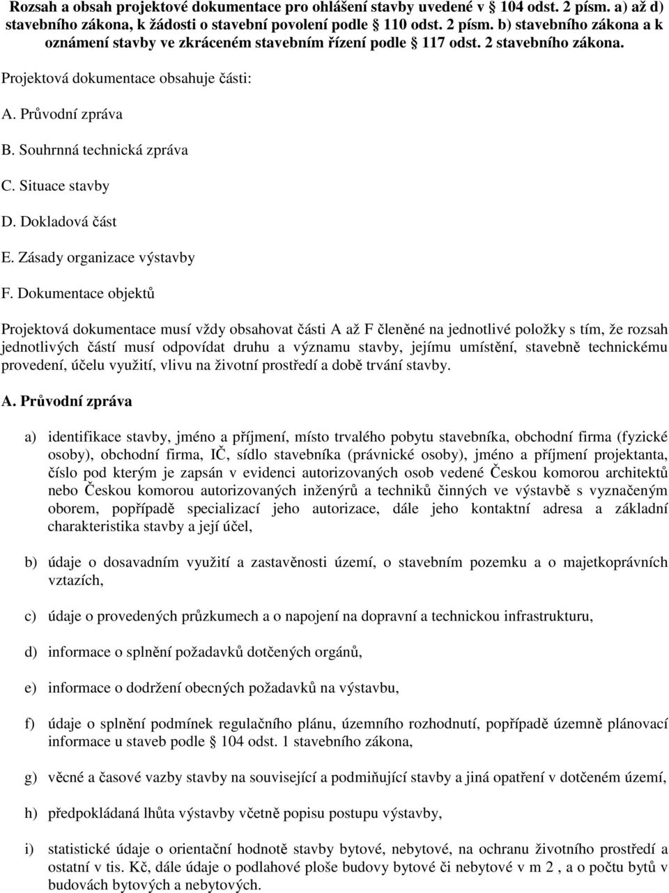 Dokumentace objektů Projektová dokumentace musí vždy obsahovat části A až F členěné na jednotlivé položky s tím, že rozsah jednotlivých částí musí odpovídat druhu a významu stavby, jejímu umístění,