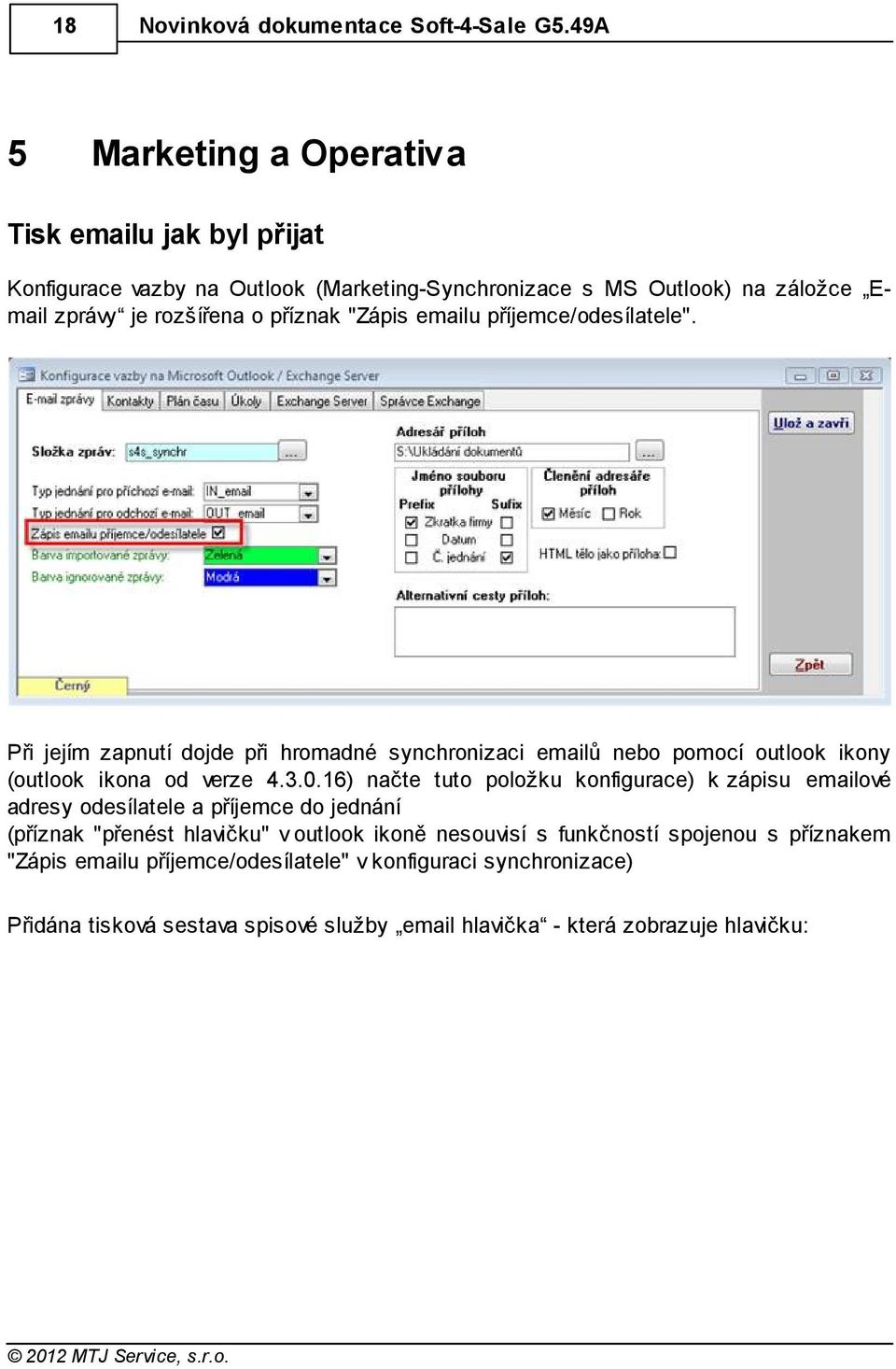 "Zápis emailu příjemce/odesílatele". Při jejím zapnutí dojde při hromadné synchronizaci emailů nebo pomocí outlook ikony (outlook ikona od verze 4.3.0.