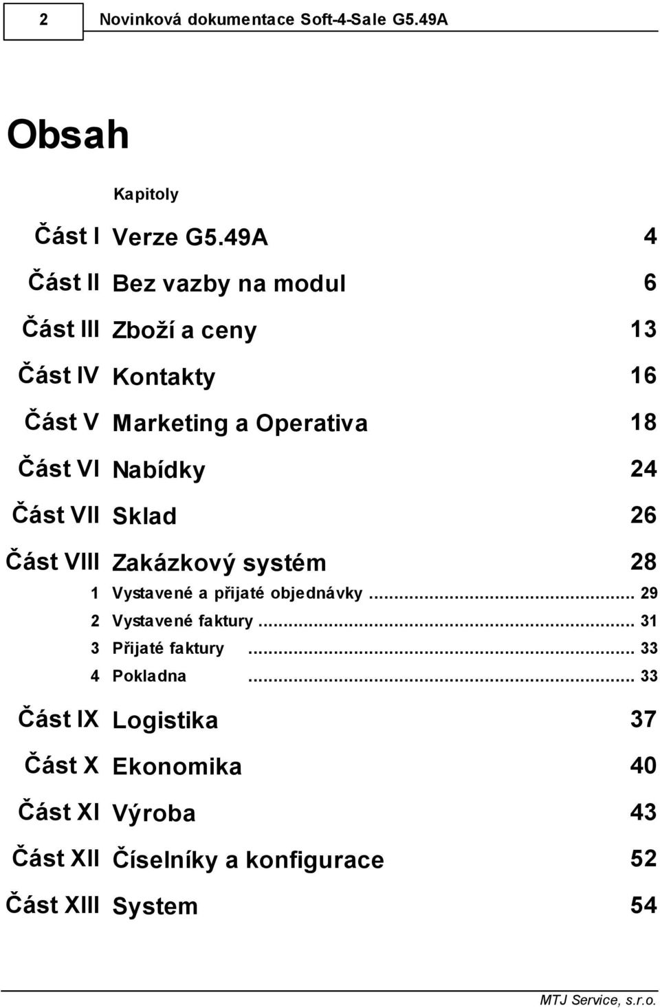 Nabídky 24 Část VII Sklad 26 Část VIII Zakázkový systém 28 1 Vystavené a přijaté... objednávky 29 2 Vystavené faktury.