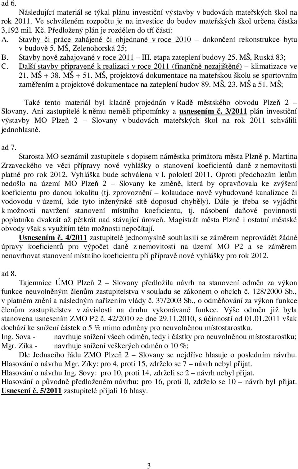 etapa zateplení budovy 25. MŠ, Ruská 83; C. Další stavby připravené k realizaci v roce 2011 (finančně nezajištěné) klimatizace ve 21. MŠ + 38. MŠ + 51.