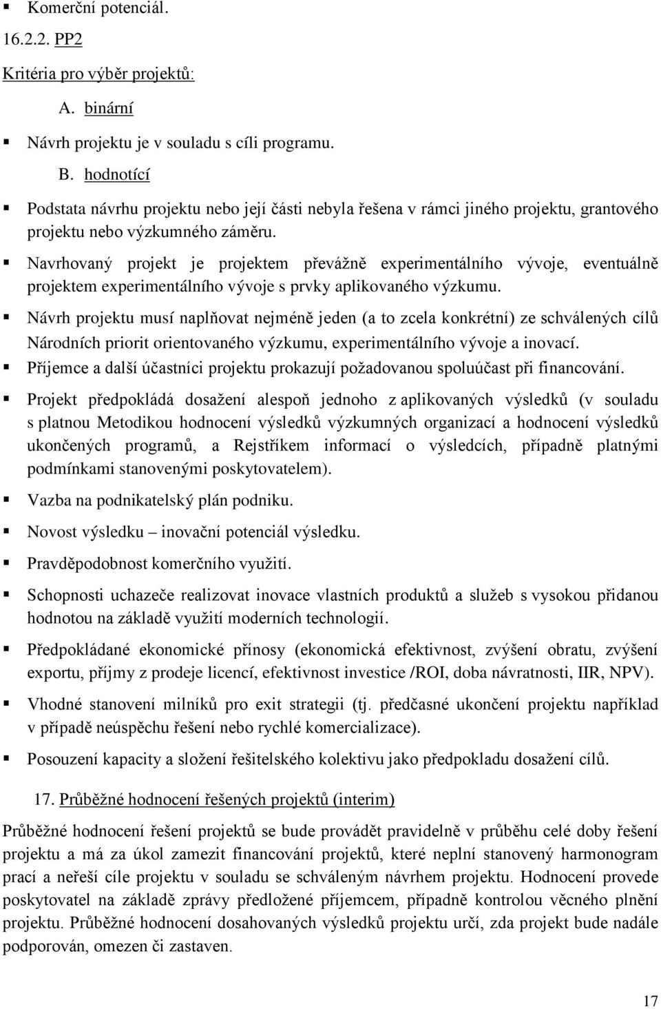 Navrhovaný projekt je projektem převážně experimentálního vývoje, eventuálně projektem experimentálního vývoje s prvky aplikovaného výzkumu.