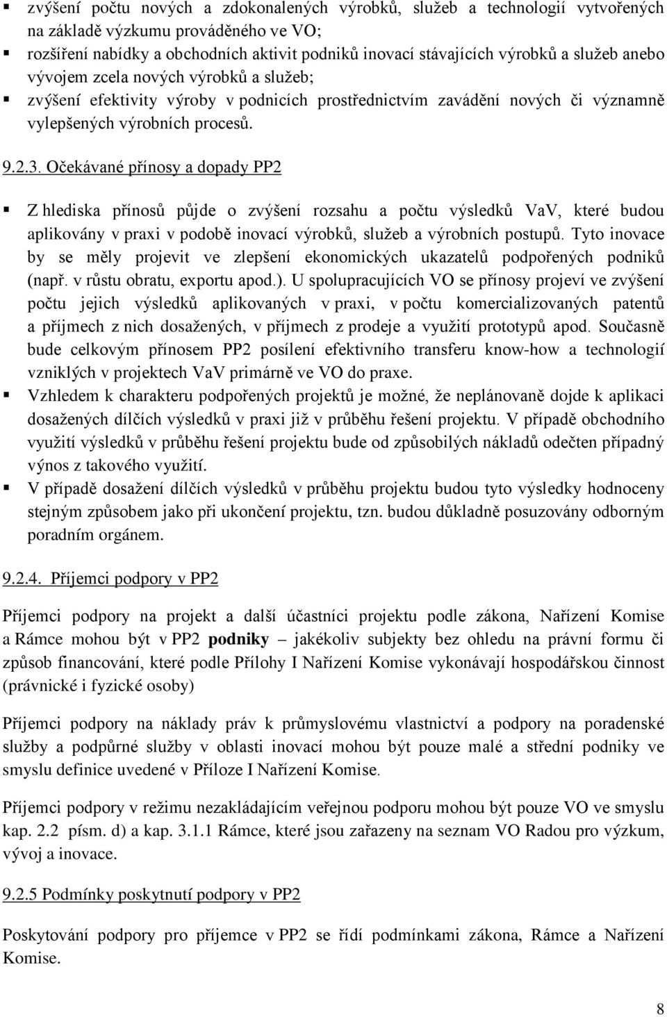 Očekávané přínosy a dopady PP2 Z hlediska přínosů půjde o zvýšení rozsahu a počtu výsledků VaV, které budou aplikovány v praxi v podobě inovací výrobků, služeb a výrobních postupů.